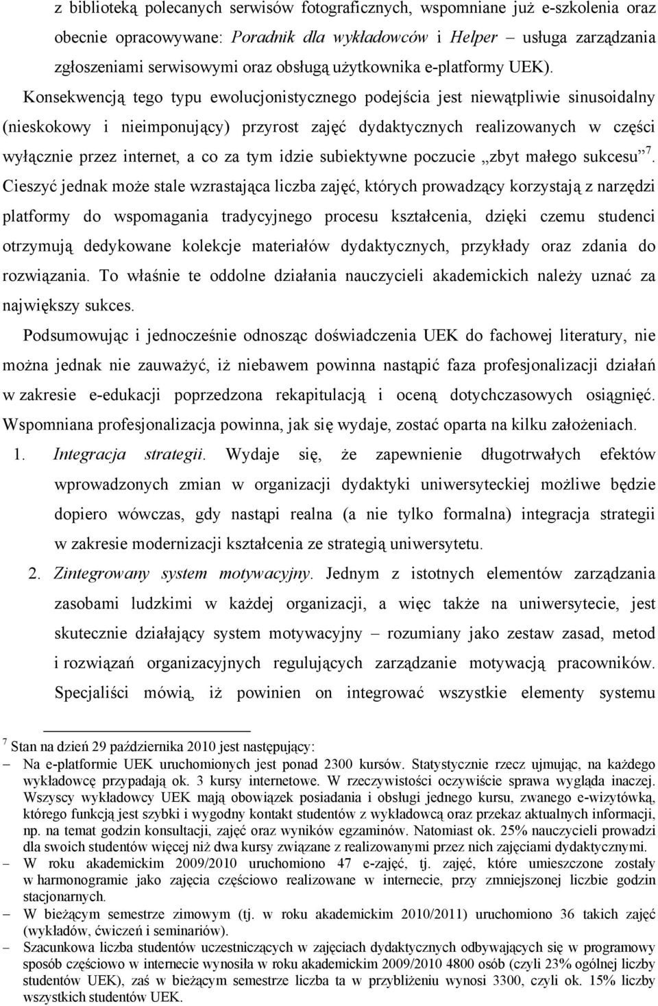 Konsekwencją tego typu ewolucjonistycznego podejścia jest niewątpliwie sinusoidalny (nieskokowy i nieimponujący) przyrost zajęć dydaktycznych realizowanych w części wyłącznie przez internet, a co za