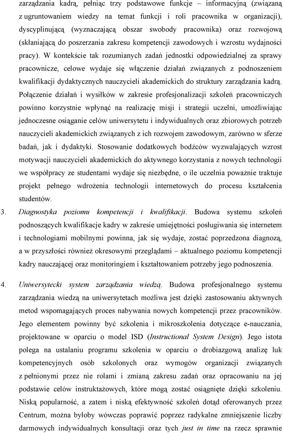 W kontekście tak rozumianych zadań jednostki odpowiedzialnej za sprawy pracownicze, celowe wydaje się włączenie działań związanych z podnoszeniem kwalifikacji dydaktycznych nauczycieli akademickich