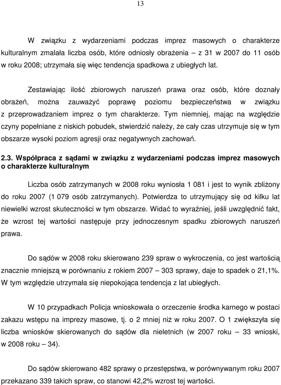 Tym niemniej, mając na względzie czyny popełniane z niskich pobudek, stwierdzić naleŝy, Ŝe cały czas utrzymuje się w tym obszarze wysoki poziom agresji oraz negatywnych zachowań. 2.3.