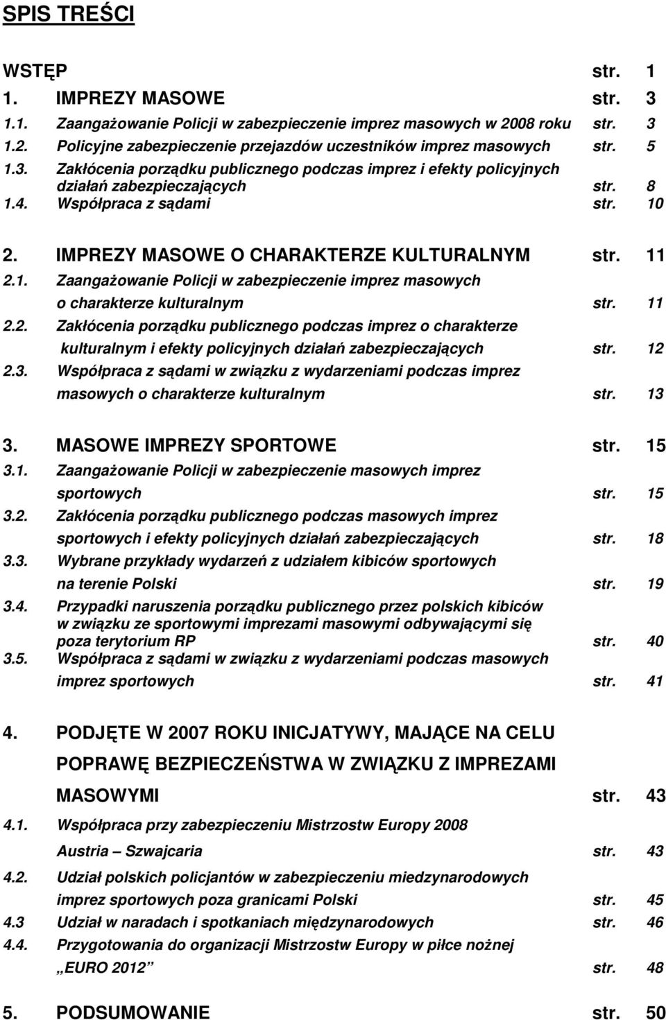 11 2.2. Zakłócenia porządku publicznego podczas imprez o charakterze kulturalnym i efekty policyjnych działań zabezpieczających str. 12 2.3.