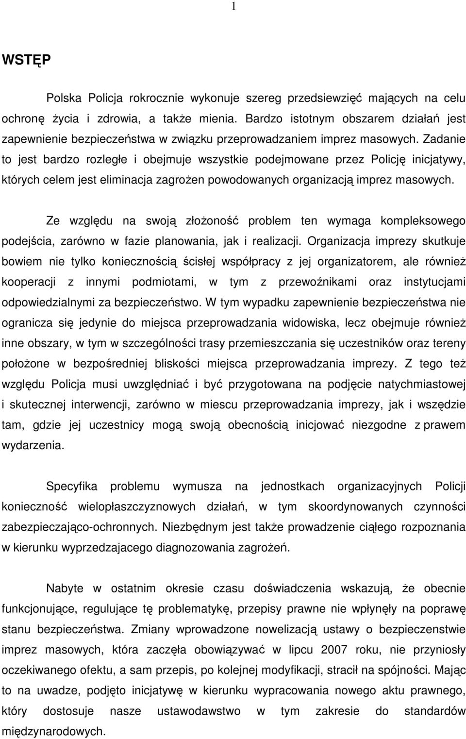 Zadanie to jest bardzo rozległe i obejmuje wszystkie podejmowane przez Policję inicjatywy, których celem jest eliminacja zagroŝen powodowanych organizacją imprez masowych.