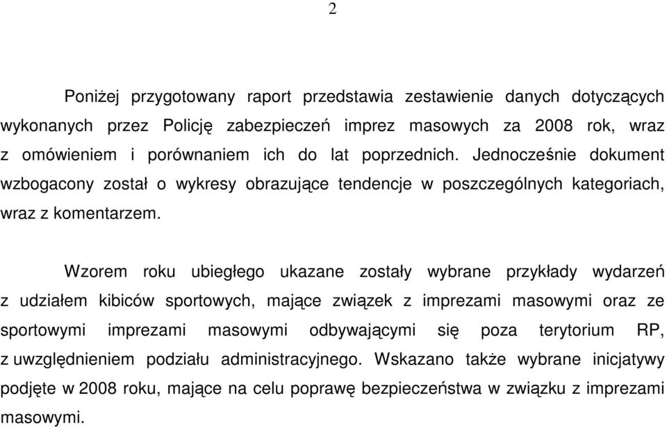 Wzorem roku ubiegłego ukazane zostały wybrane przykłady wydarzeń z udziałem kibiców sportowych, mające związek z imprezami masowymi oraz ze sportowymi imprezami masowymi