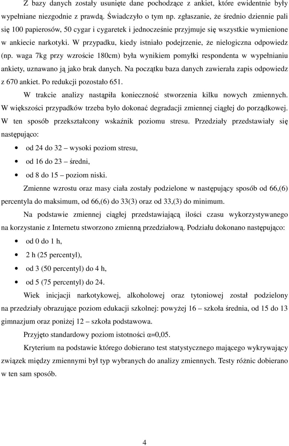 W przypadku, kiedy istniało podejrzenie, że nielogiczna odpowiedz (np. waga 7kg przy wzroście 180cm) była wynikiem pomyłki respondenta w wypełnianiu ankiety, uznawano ją jako brak danych.