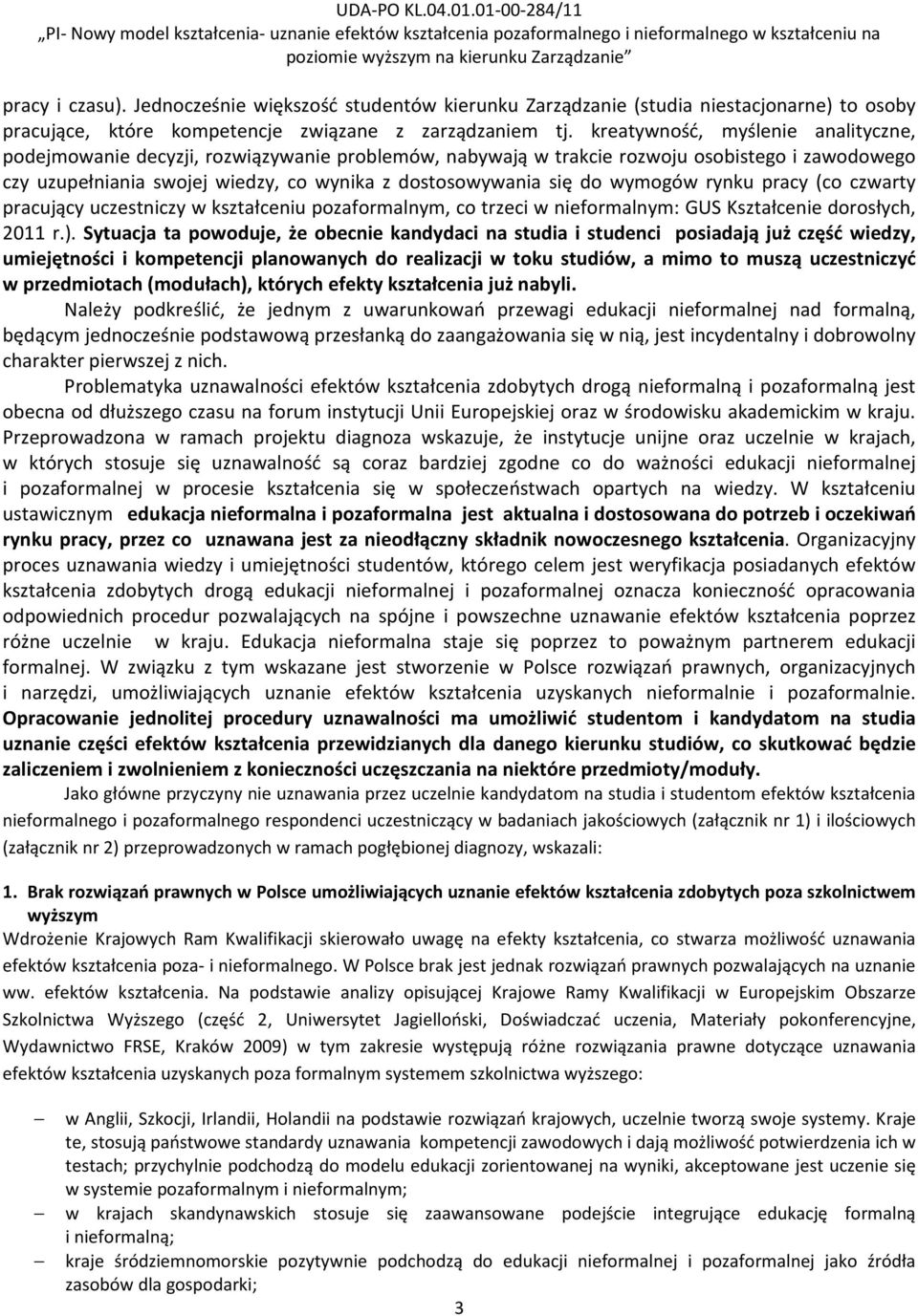 wymogów rynku pracy (co czwarty pracujący uczestniczy w kształceniu pozaformalnym, co trzeci w nieformalnym: GUS Kształcenie dorosłych, 2011 r.).