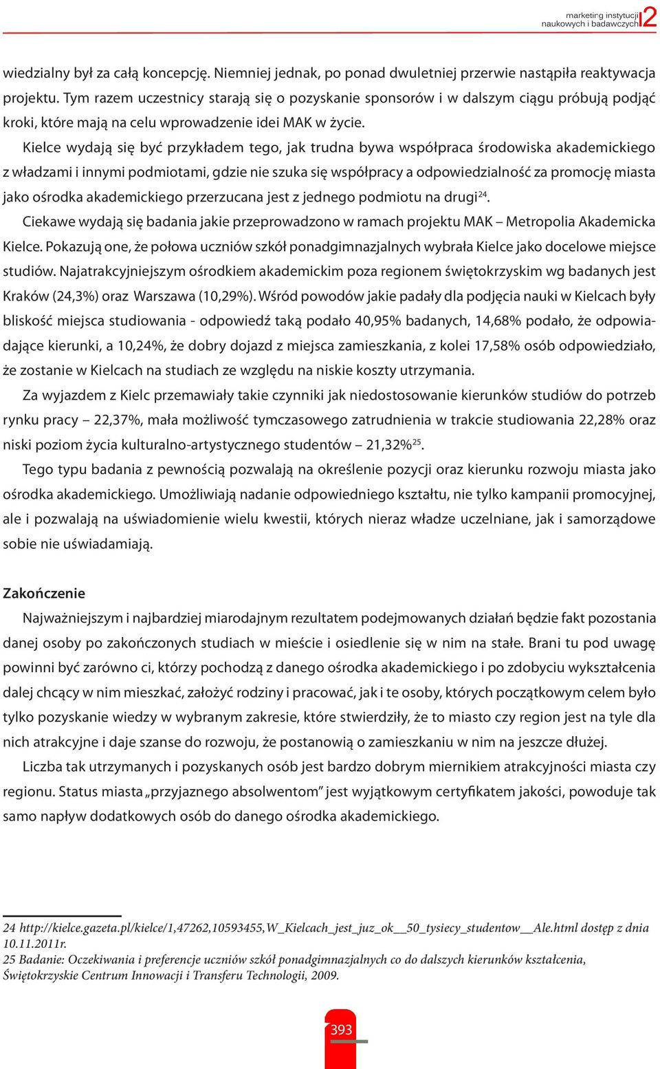 Kielce wydają się być przykładem tego, jak trudna bywa współpraca środowiska akademickiego z władzami i innymi podmiotami, gdzie nie szuka się współpracy a odpowiedzialność za promocję miasta jako