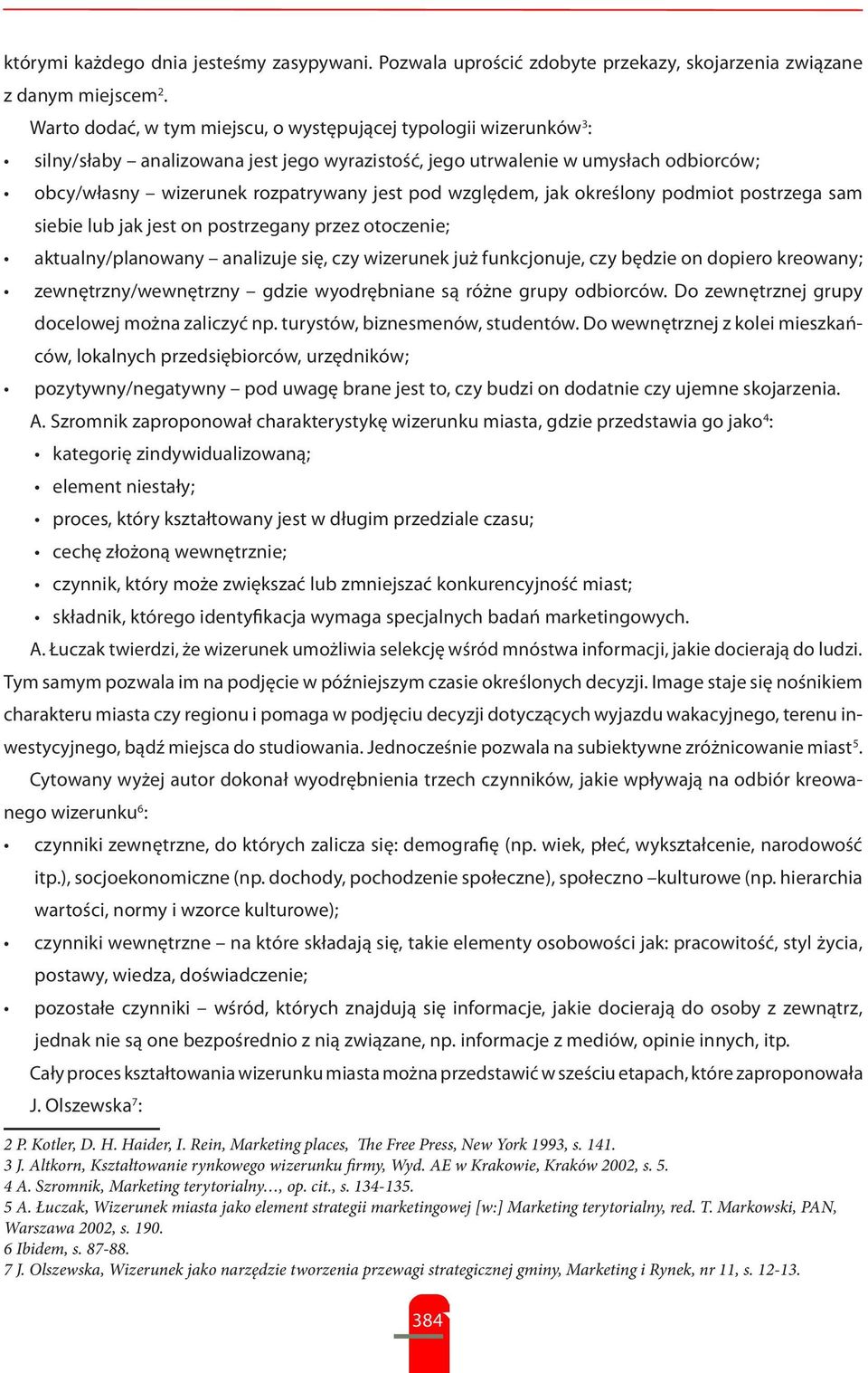 względem, jak określony podmiot postrzega sam siebie lub jak jest on postrzegany przez otoczenie; aktualny/planowany analizuje się, czy wizerunek już funkcjonuje, czy będzie on dopiero kreowany;