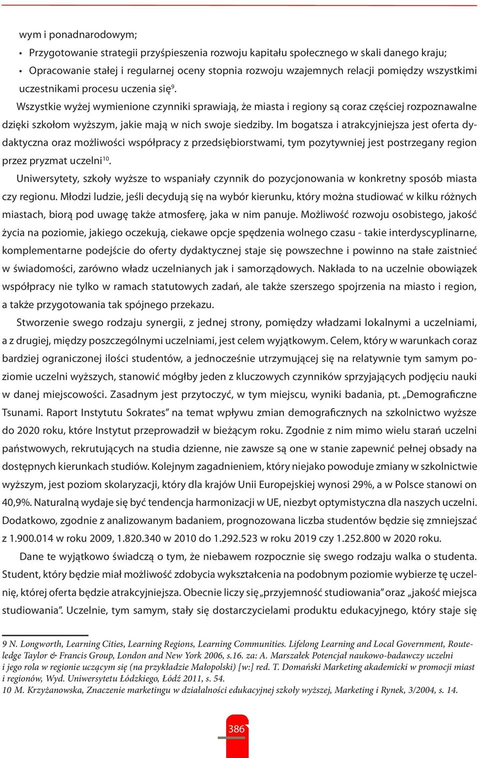 Wszystkie wyżej wymienione czynniki sprawiają, że miasta i regiony są coraz częściej rozpoznawalne dzięki szkołom wyższym, jakie mają w nich swoje siedziby.