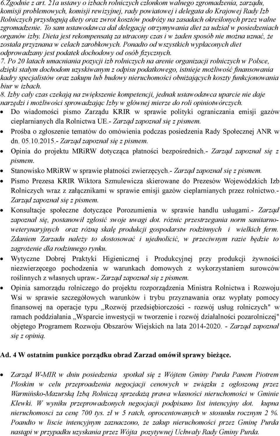 zwrot kosztów podróży na zasadach określonych przez walne zgromadzenie. To sam ustawodawca dał delegację otrzymywania diet za udział w posiedzeniach organów izby.