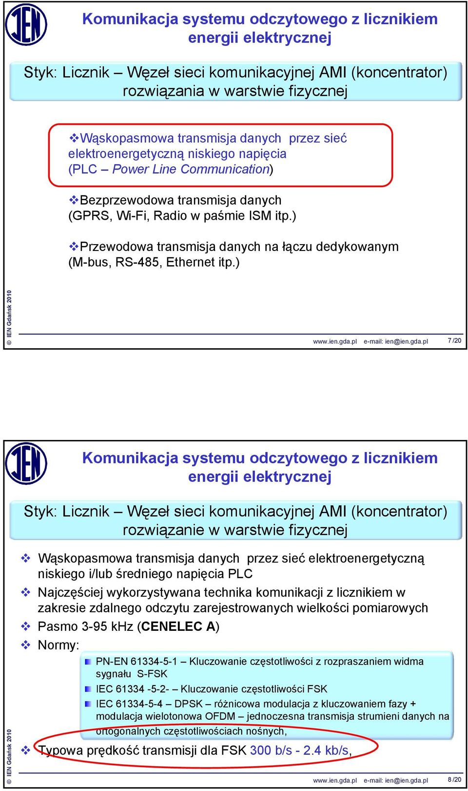 gda.pl 7 Styk: Licznik Węzeł sieci komunikacyjnej AMI (koncentrator) rozwiązanie w warstwie fizycznej Wąskopasmowa transmisja danych przez sieć elektroenergetyczną niskiego i/lub średniego napięcia