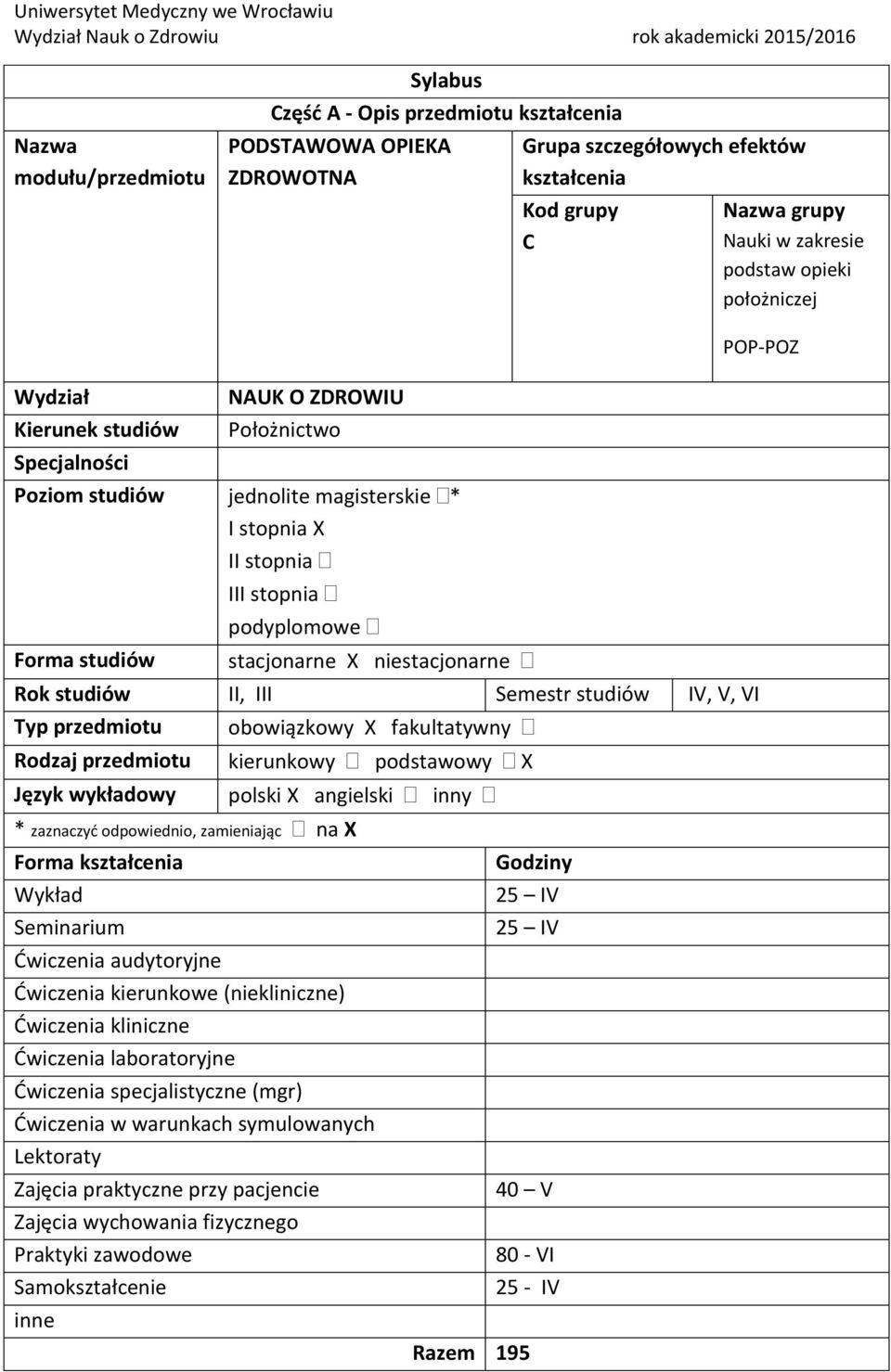 Semestr studiów IV, V, VI Typ przedmiotu obowiązkowy X fakultatywny Rodzaj przedmiotu Język wykładowy * zaznaczyd odpowiednio, zamieniając na X Forma Wykład Seminarium Dwiczenia audytoryjne Dwiczenia