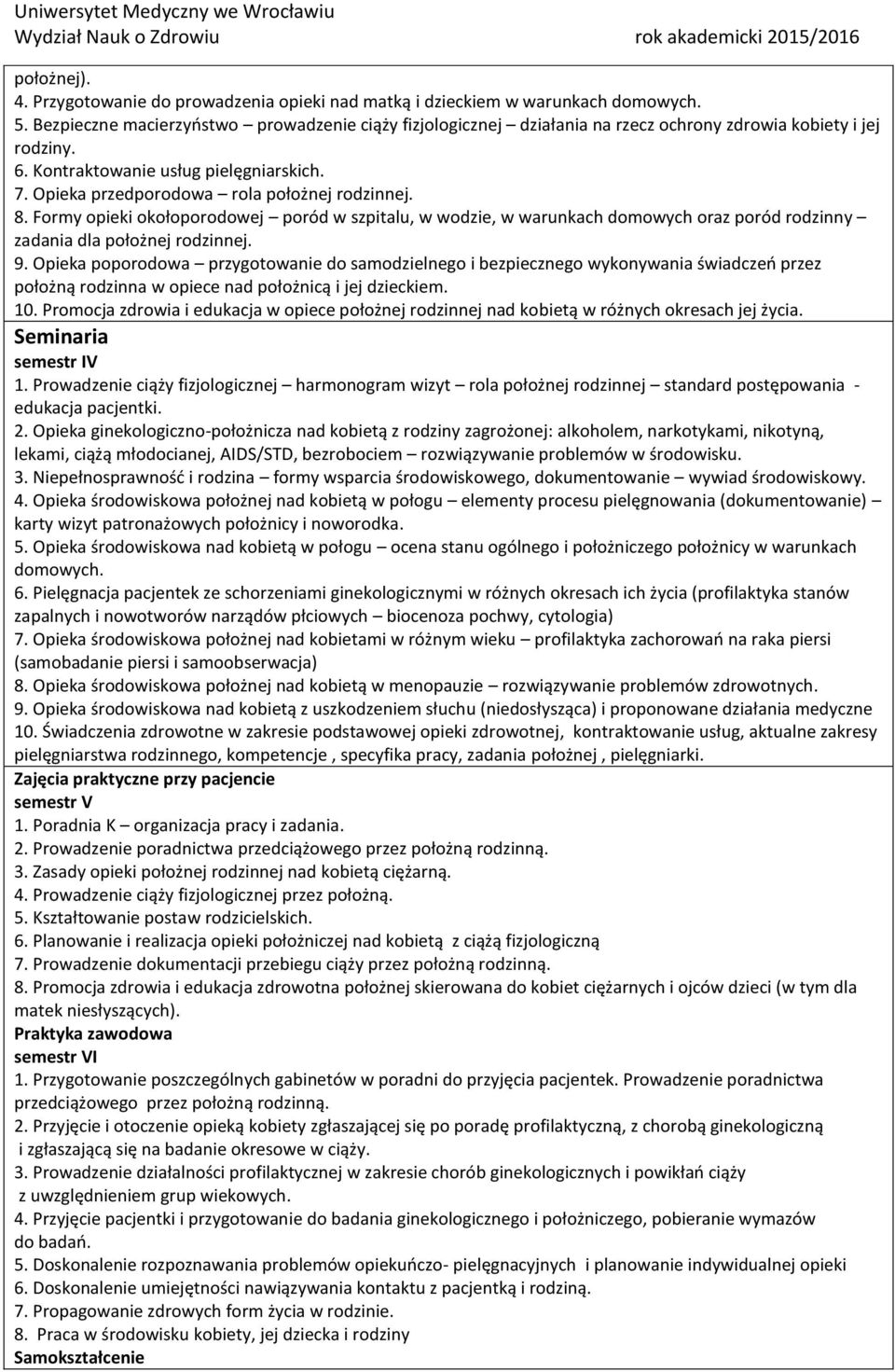 Opieka przedporodowa rola położnej rodzinnej. 8. Formy opieki okołoporodowej poród w szpitalu, w wodzie, w warunkach domowych oraz poród rodzinny zadania dla położnej rodzinnej. 9.