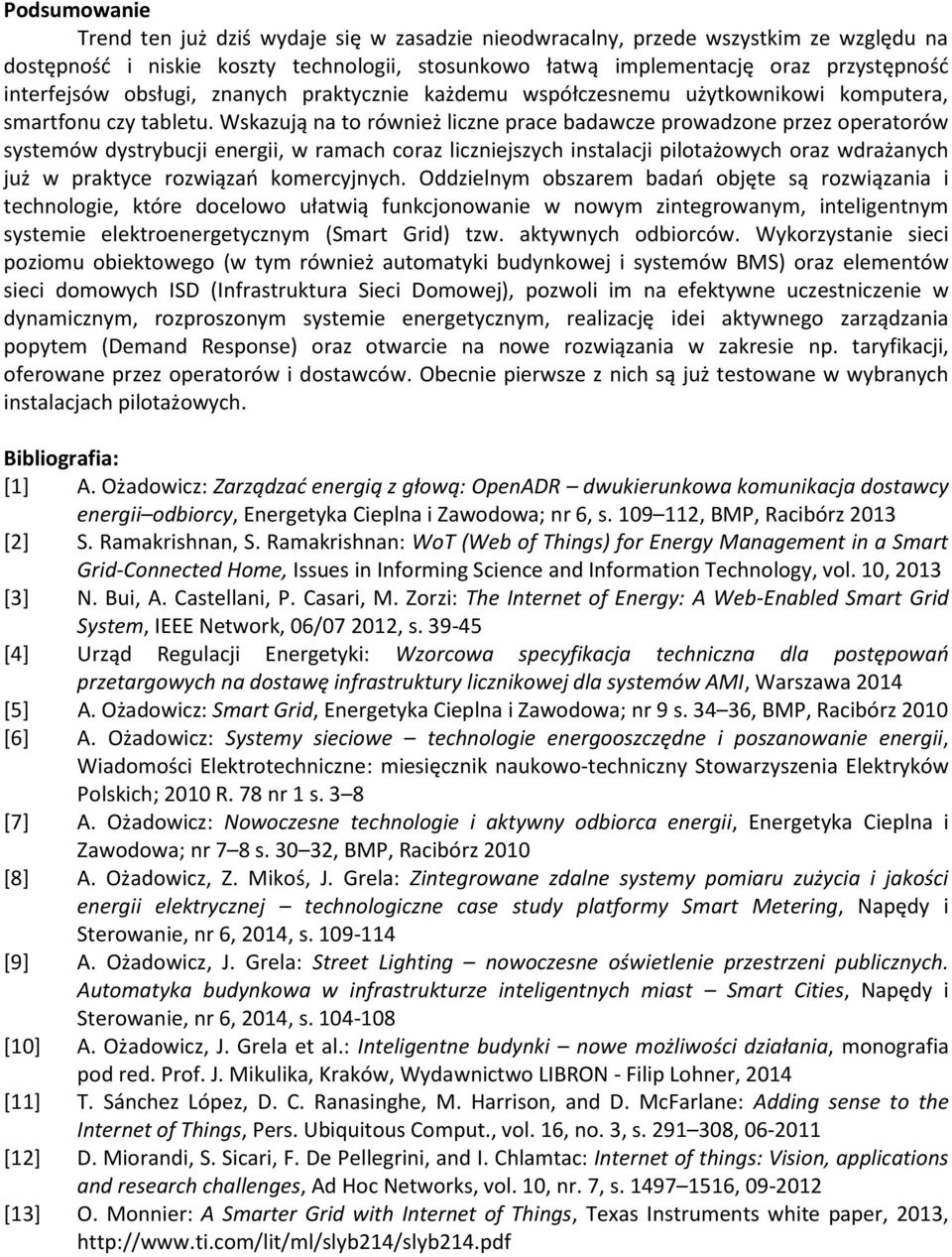 Wskazują na to również liczne prace badawcze prowadzone przez operatorów systemów dystrybucji energii, w ramach coraz liczniejszych instalacji pilotażowych oraz wdrażanych już w praktyce rozwiązań