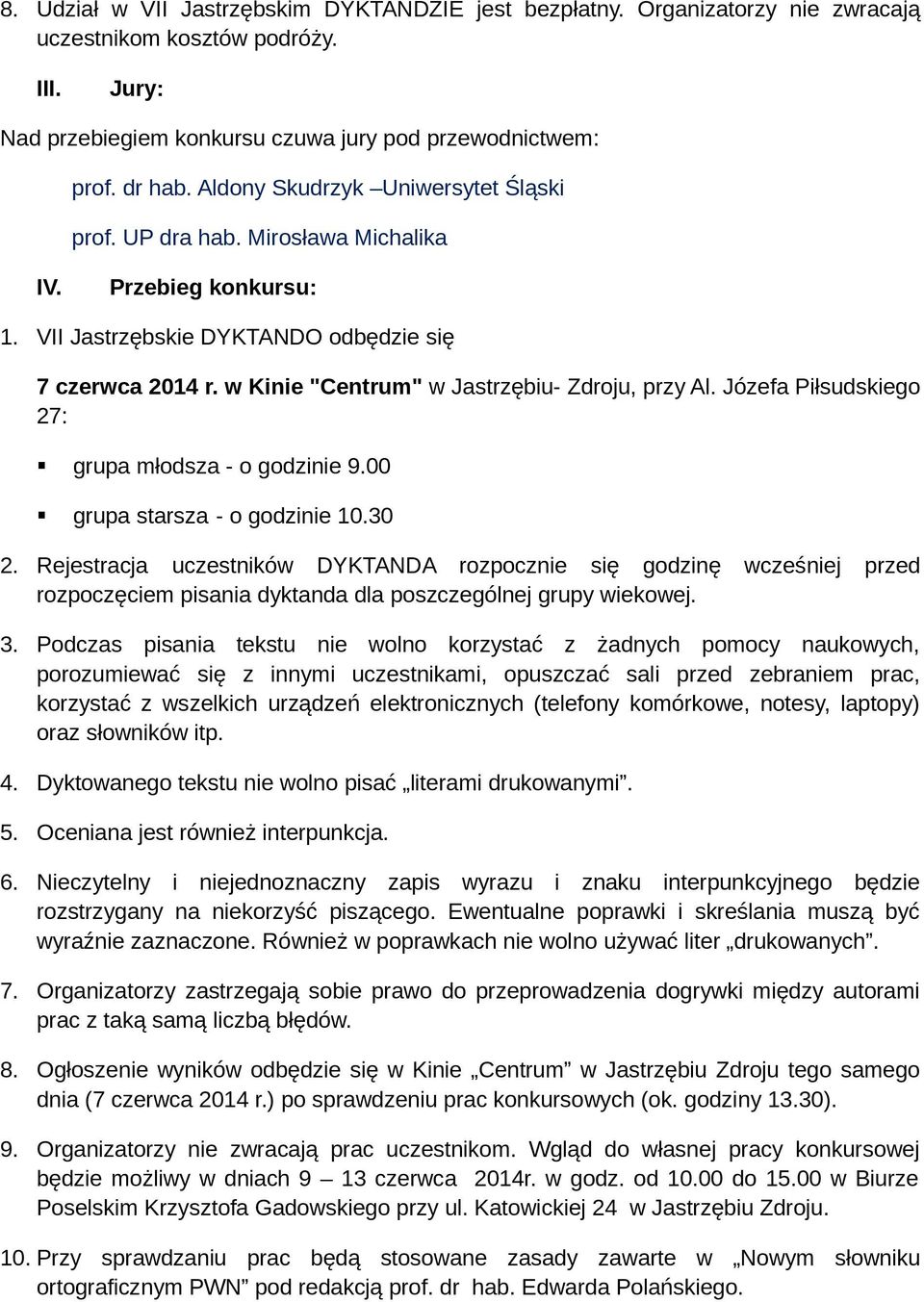 w Kinie "Centrum" w Jastrzębiu- Zdroju, przy Al. Józefa Piłsudskiego 27: grupa młodsza - o godzinie 9.00 grupa starsza - o godzinie 10.30 2.