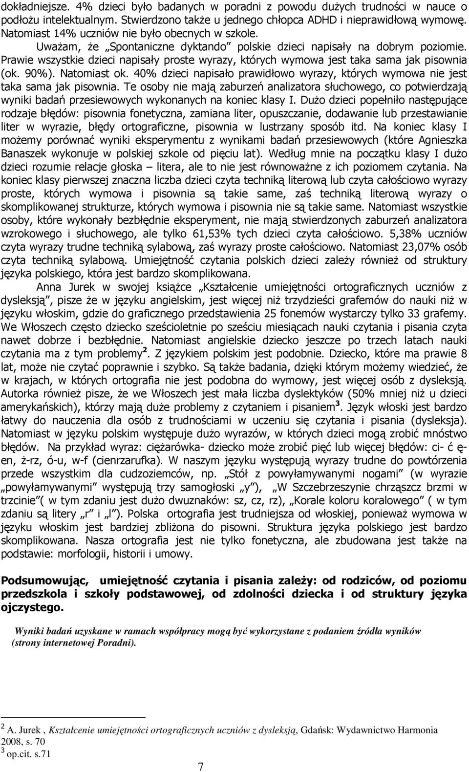 Prawie wszystkie dzieci napisały proste wyrazy, których wymowa jest taka sama jak pisownia (ok. 90%). Natomiast ok.