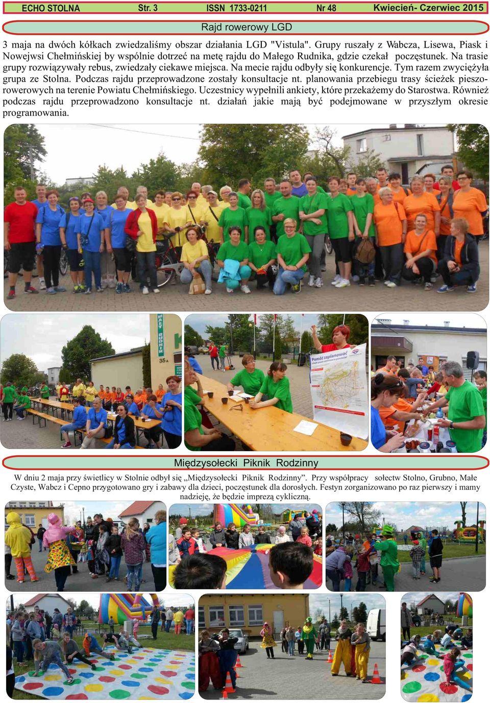 Na trasie grupy rozwi¹zywa³y rebus, zwiedza³y ciekawe miejsca. Na mecie rajdu odby³y siê konkurencje. Tym razem zwyciê y³a grupa ze Stolna. Podczas rajdu przeprowadzone zosta³y konsultacje nt.