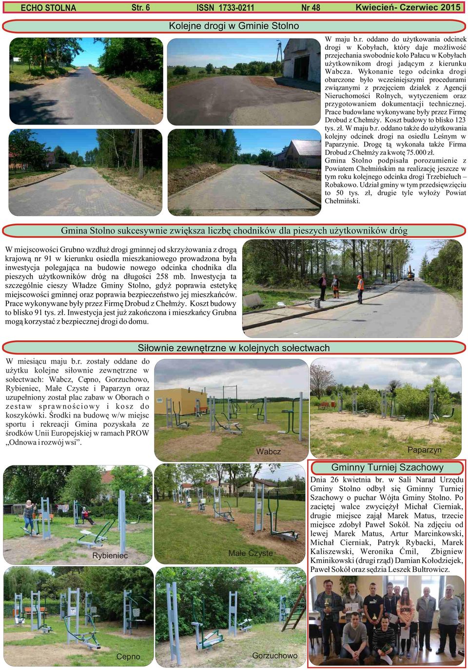 Prace budowlane wykonywane by³y przez Firmê Drobud z Che³m y. Koszt budowy to blisko 123 tys. z³. W maju b.r. oddano tak e do u ytkowania kolejny odcinek drogi na osiedlu Leœnym w Paparzynie.