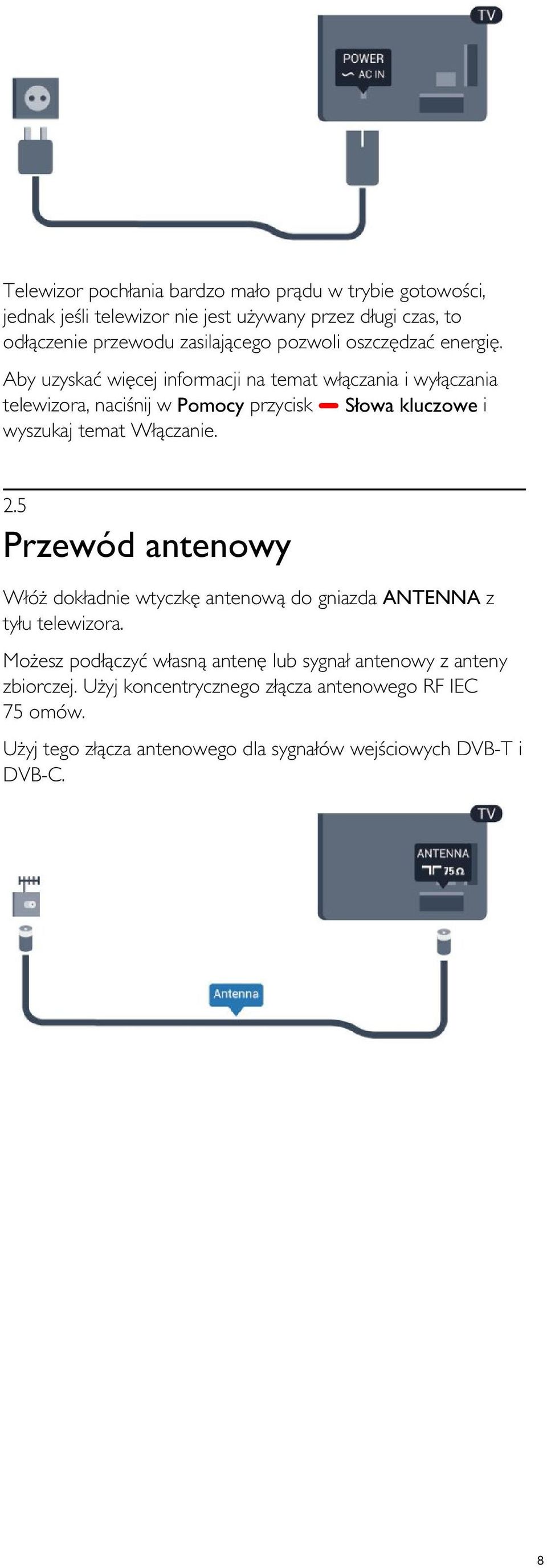 Aby uzyskać więcej informacji na temat włączania i wyłączania telewizora, naciśnij w Pomocy przycisk Słowa kluczowe i wyszukaj temat Włączanie. 2.