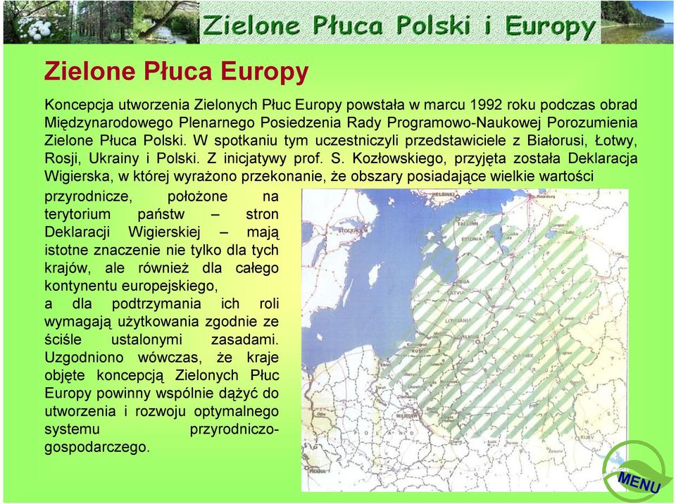 Kozłowskiego, przyjęta została Deklaracja Wigierska, w której wyrażono przekonanie, że obszary posiadające wielkie wartości przyrodnicze, położone na terytorium państw stron Deklaracji Wigierskiej