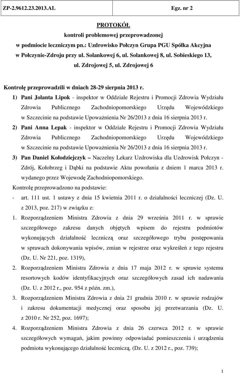 1) Pani Jolanta Lipok - inspektor w Oddziale Rejestru i Promocji Zdrowia Wydziału Zdrowia Publicznego Zachodniopomorskiego Urzędu Wojewódzkiego w Szczecinie na podstawie Upoważnienia Nr 26/2013 z