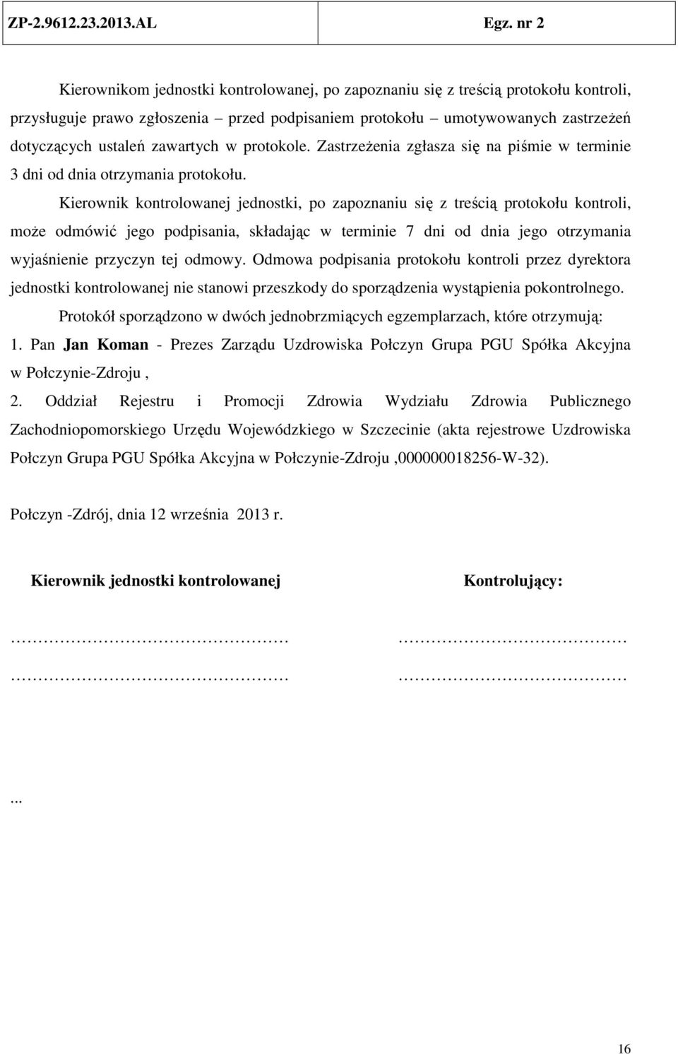 Kierownik kontrolowanej jednostki, po zapoznaniu się z treścią protokołu kontroli, może odmówić jego podpisania, składając w terminie 7 dni od dnia jego otrzymania wyjaśnienie przyczyn tej odmowy.