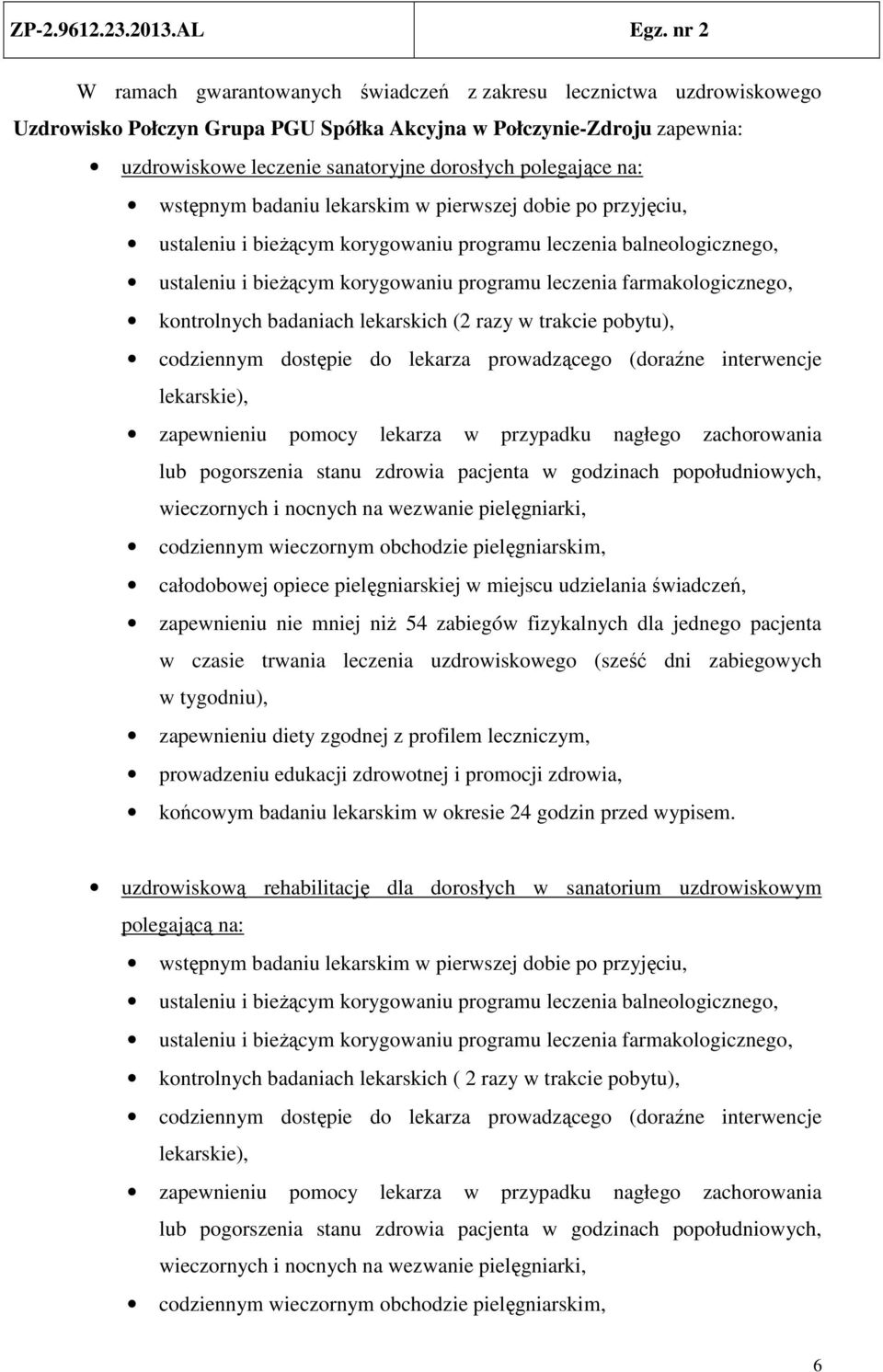 farmakologicznego, kontrolnych badaniach lekarskich (2 razy w trakcie pobytu), codziennym dostępie do lekarza prowadzącego (doraźne interwencje lekarskie), zapewnieniu pomocy lekarza w przypadku