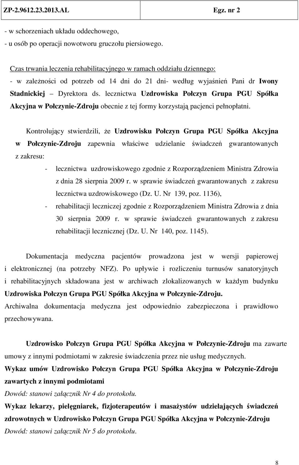 lecznictwa Uzdrowiska Połczyn Grupa PGU Spółka Akcyjna w Połczynie-Zdroju obecnie z tej formy korzystają pacjenci pełnopłatni.