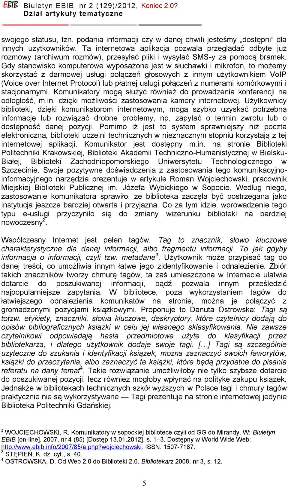 Gdy stanowisko komputerowe wyposażone jest w słuchawki i mikrofon, to możemy skorzystać z darmowej usługi połączeń głosowych z innym użytkownikiem VoIP (Voice over Internet Protocol) lub płatnej