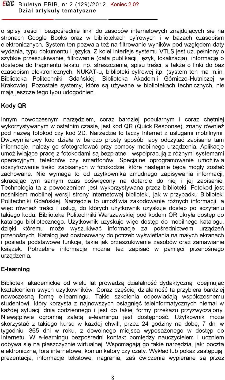 Z kolei interfejs systemu VTLS jest uzupełniony o szybkie przeszukiwanie, filtrowanie (data publikacji, język, lokalizacja), informację o dostępie do fragmentu tekstu, np.