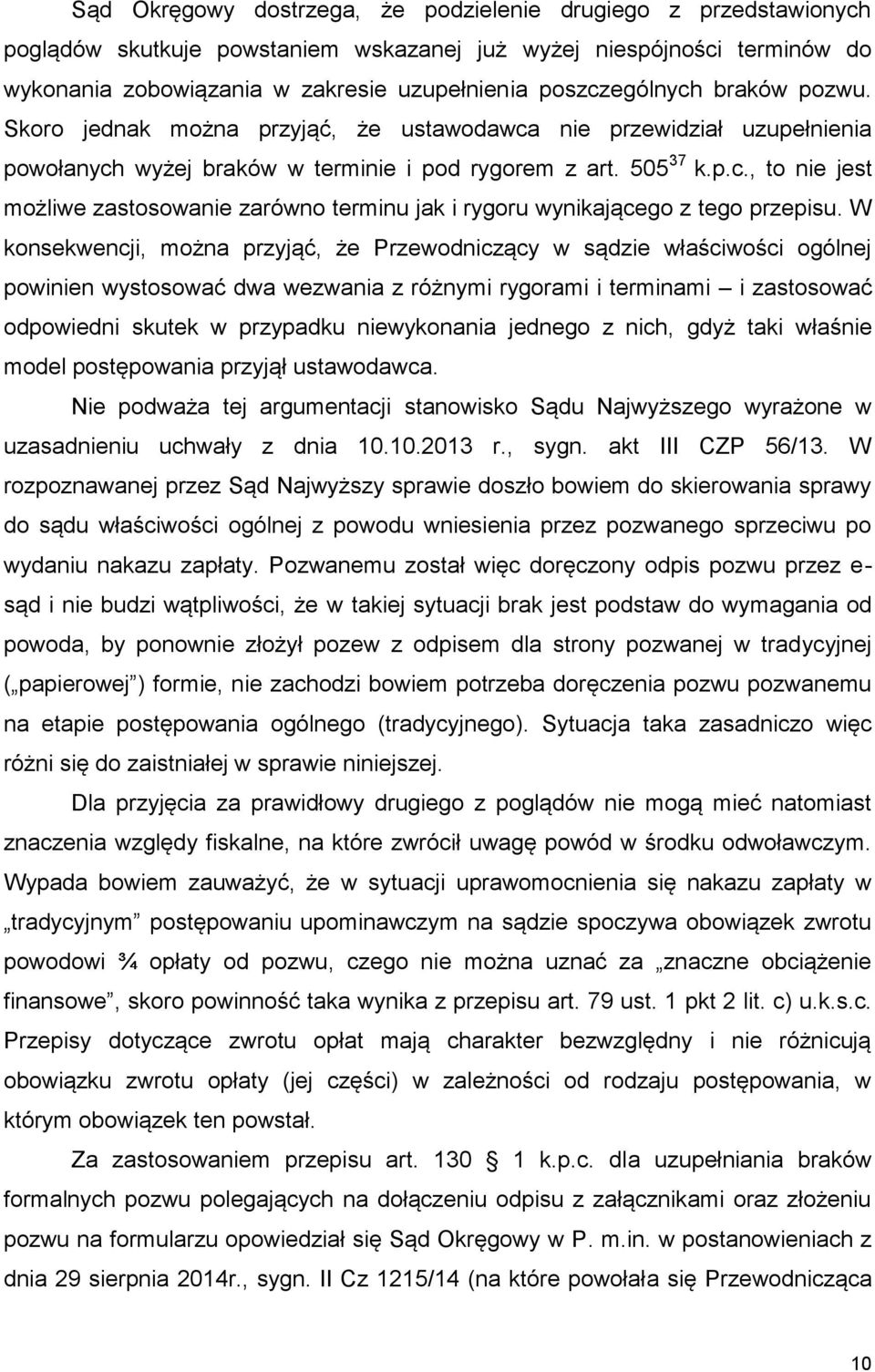 W konsekwencji, można przyjąć, że Przewodniczący w sądzie właściwości ogólnej powinien wystosować dwa wezwania z różnymi rygorami i terminami i zastosować odpowiedni skutek w przypadku niewykonania