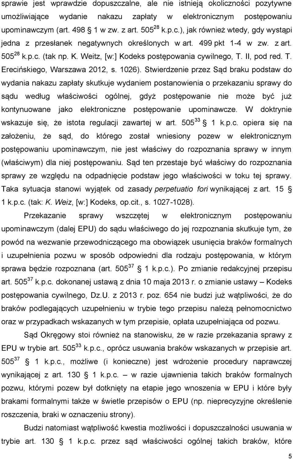 Stwierdzenie przez Sąd braku podstaw do wydania nakazu zapłaty skutkuje wydaniem postanowienia o przekazaniu sprawy do sądu według właściwości ogólnej, gdyż postępowanie nie może być już kontynuowane