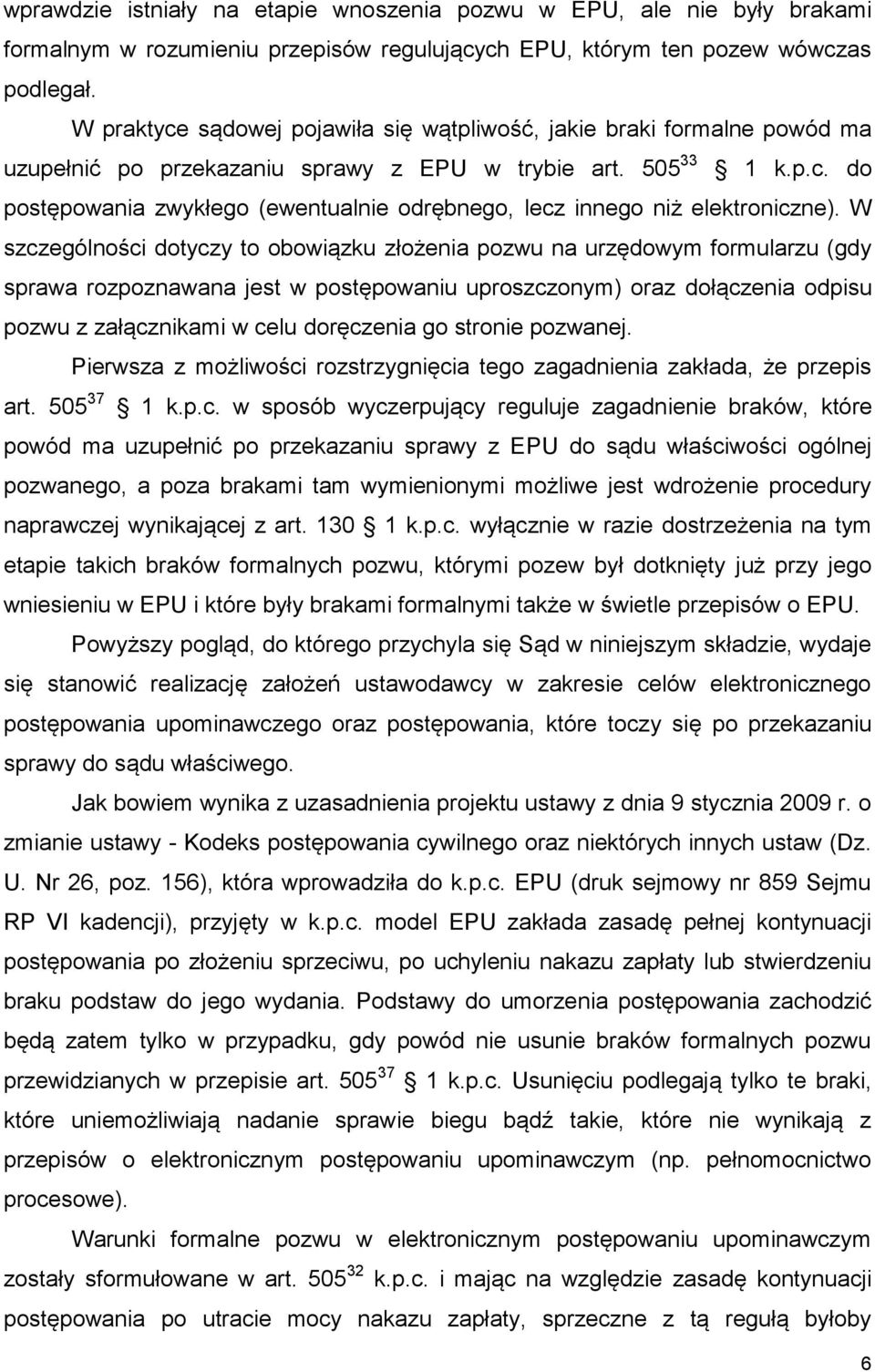 W szczególności dotyczy to obowiązku złożenia pozwu na urzędowym formularzu (gdy sprawa rozpoznawana jest w postępowaniu uproszczonym) oraz dołączenia odpisu pozwu z załącznikami w celu doręczenia go