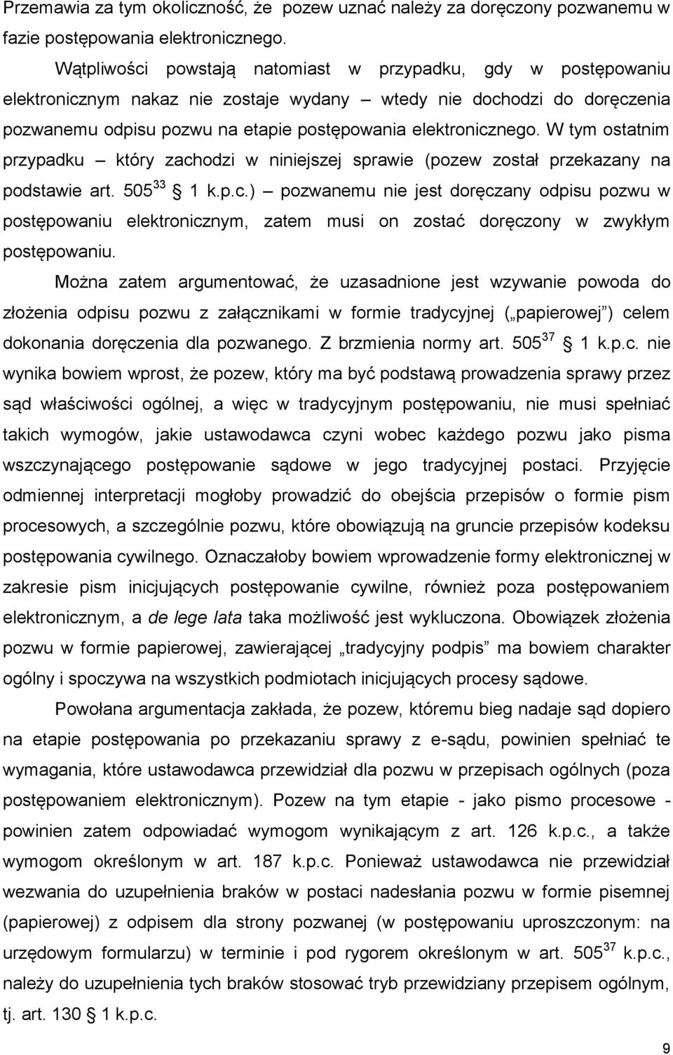 W tym ostatnim przypadku który zachodzi w niniejszej sprawie (pozew został przekazany na podstawie art. 505 33 1 k.p.c.) pozwanemu nie jest doręczany odpisu pozwu w postępowaniu elektronicznym, zatem musi on zostać doręczony w zwykłym postępowaniu.