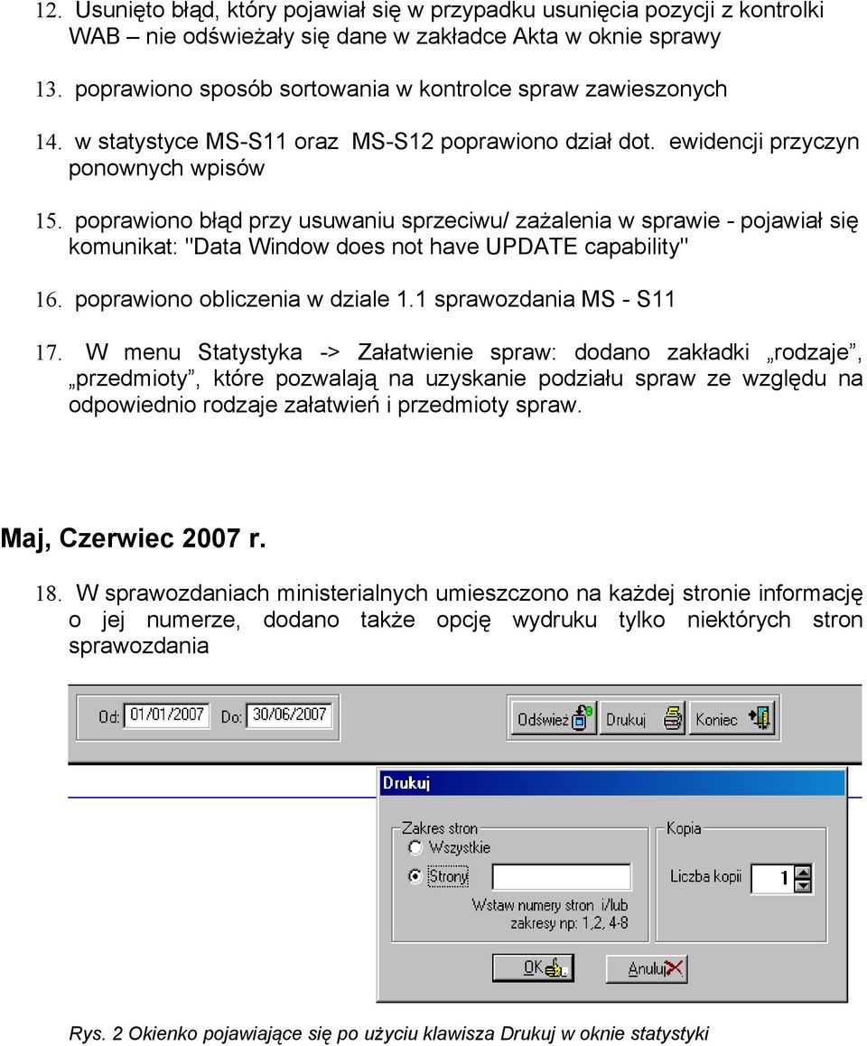 poprawiono błąd przy usuwaniu sprzeciwu/ zażalenia w sprawie - pojawiał się komunikat: "Data Window does not have UPDATE capability" 16. poprawiono obliczenia w dziale 1.1 sprawozdania MS - S11 17.