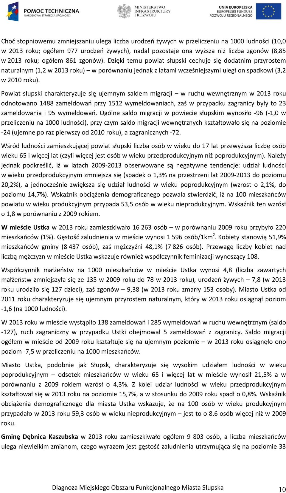 Powiat słupski charakteryzuje się ujemnym saldem migracji w ruchu wewnętrznym w 2013 roku odnotowano 1488 zameldowań przy 1512 wymeldowaniach, zaś w przypadku zagranicy były to 23 zameldowania i 95