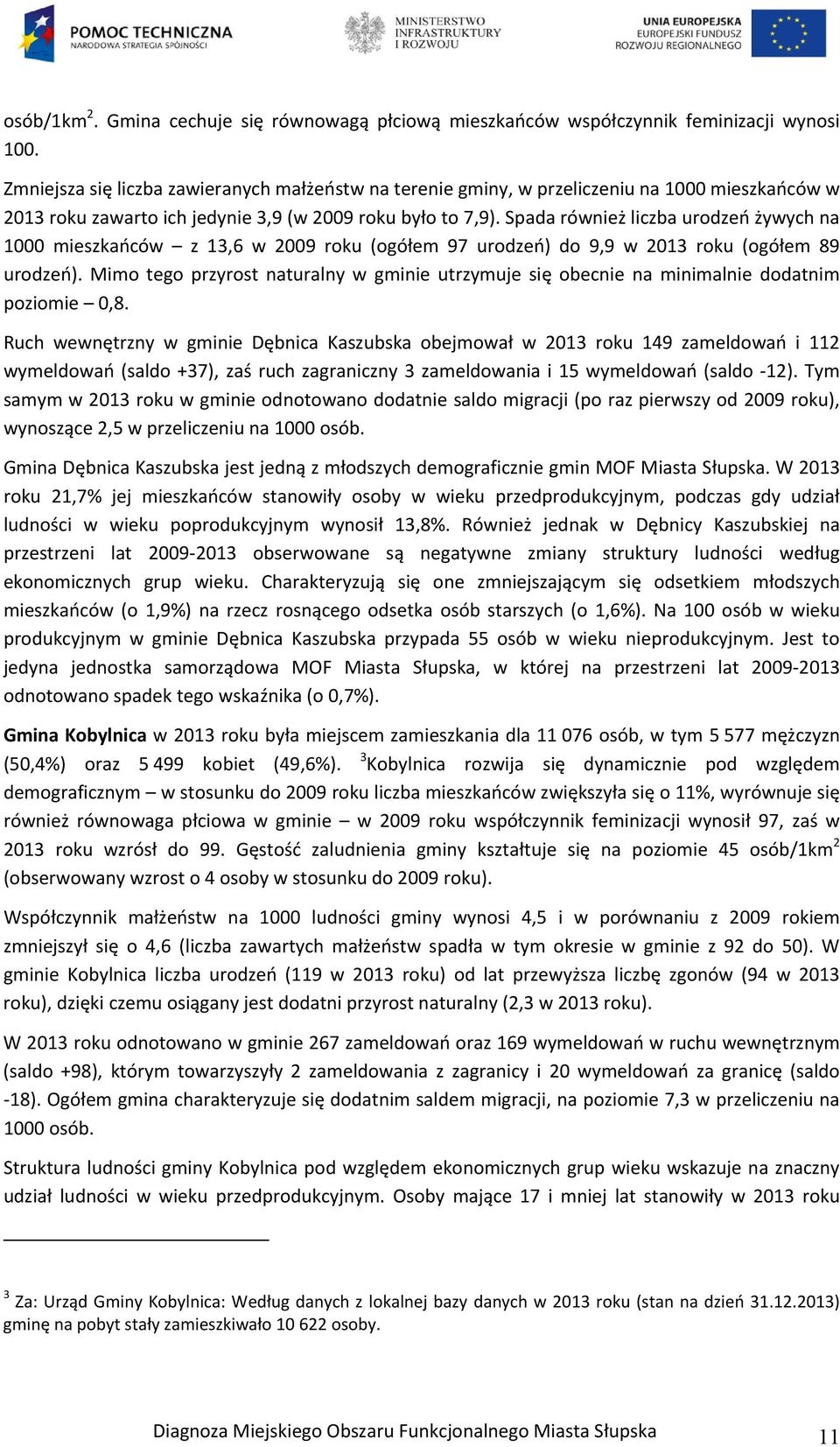 Spada również liczba urodzeń żywych na 1000 mieszkańców z 13,6 w 2009 roku (ogółem 97 urodzeń) do 9,9 w 2013 roku (ogółem 89 urodzeń).