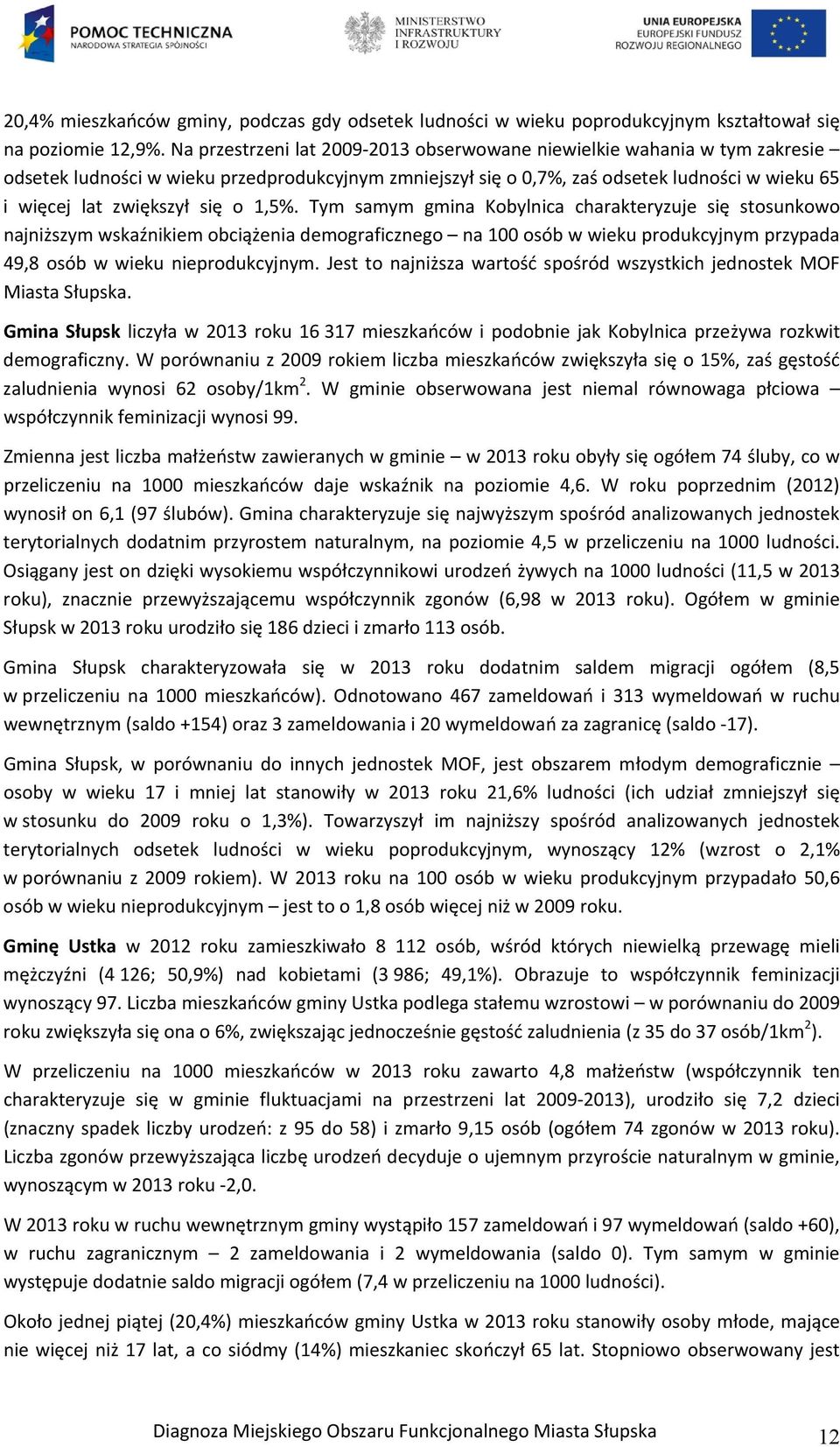 o 1,5%. Tym samym gmina Kobylnica charakteryzuje się stosunkowo najniższym wskaźnikiem obciążenia demograficznego na 100 osób w wieku produkcyjnym przypada 49,8 osób w wieku nieprodukcyjnym.