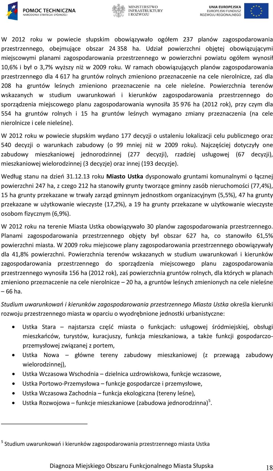 W ramach obowiązujących planów zagospodarowania przestrzennego dla 4 617 ha gruntów rolnych zmieniono przeznaczenie na cele nierolnicze, zaś dla 208 ha gruntów leśnych zmieniono przeznaczenie na cele