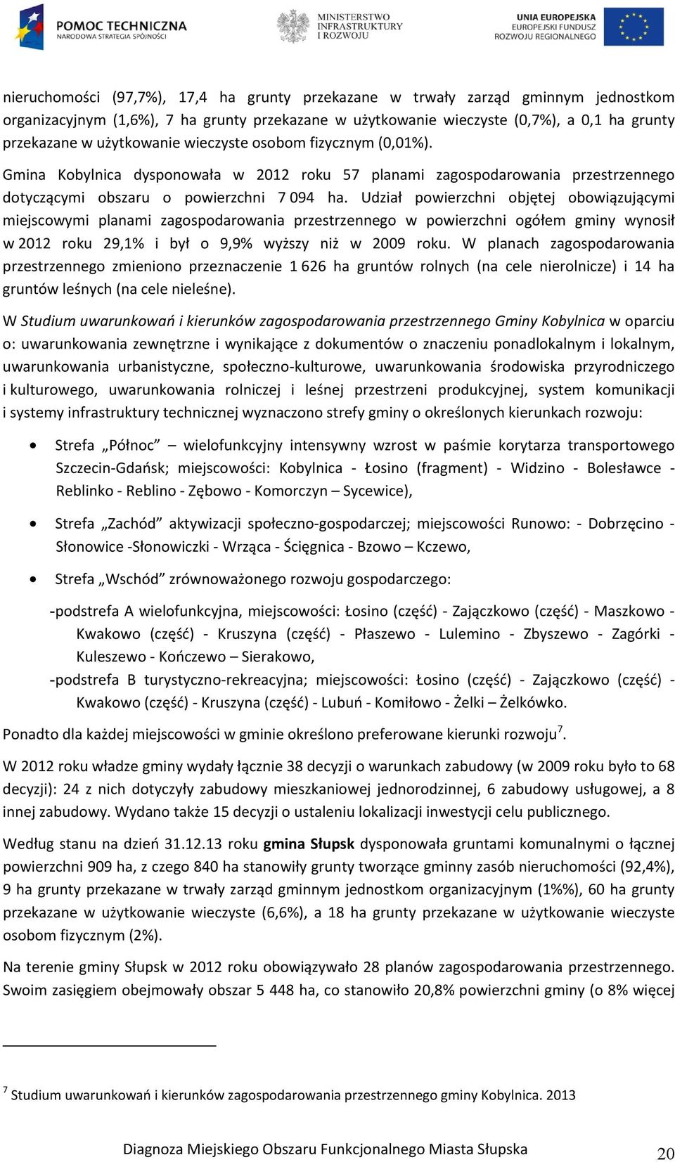 Udział powierzchni objętej obowiązującymi miejscowymi planami zagospodarowania przestrzennego w powierzchni ogółem gminy wynosił w 2012 roku 29,1% i był o 9,9% wyższy niż w 2009 roku.