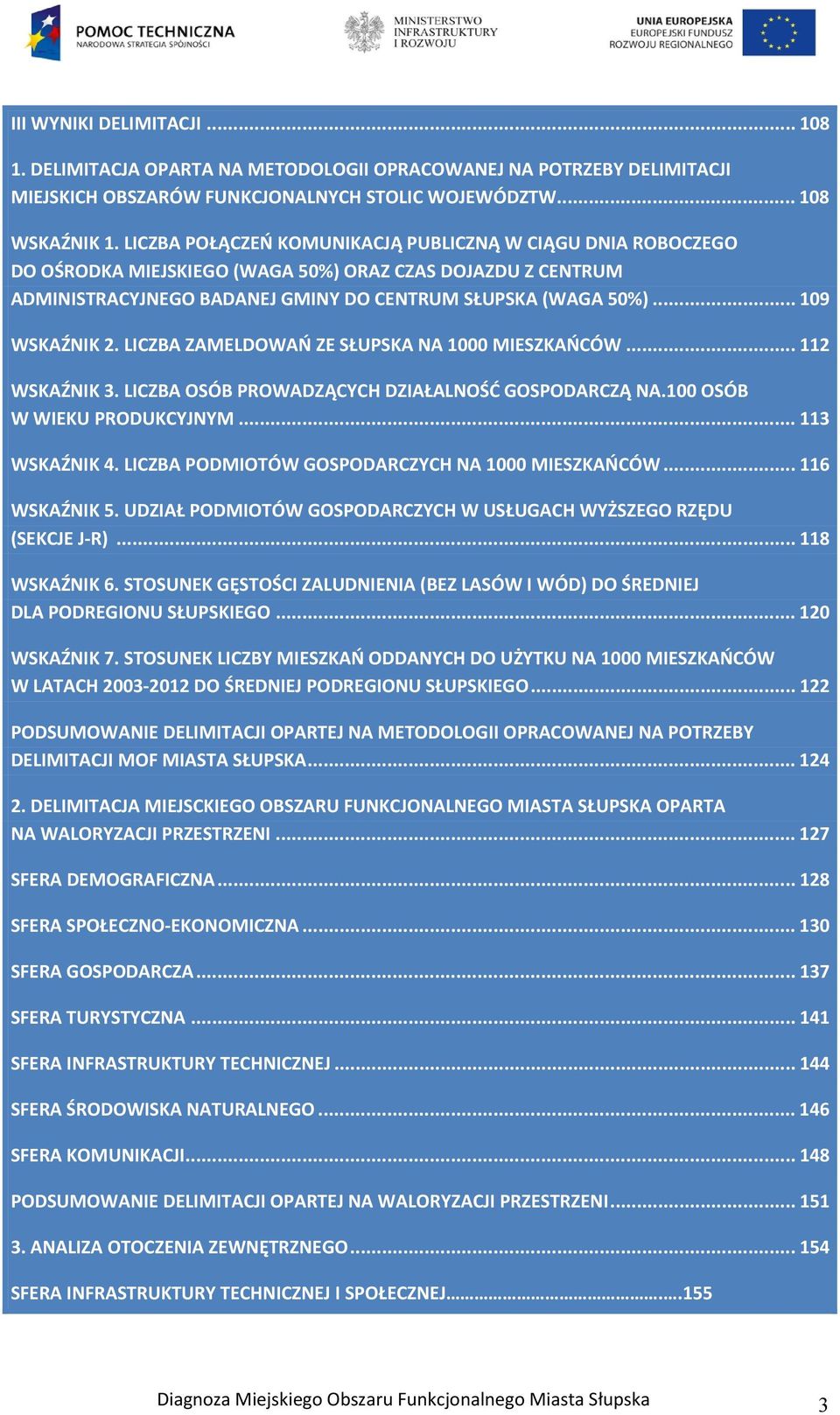 LICZBA ZAMELDOWAŃ ZE SŁUPSKA NA 1000 MIESZKAŃCÓW... 112 WSKAŹNIK 3. LICZBA OSÓB PROWADZĄCYCH DZIAŁALNOŚĆ GOSPODARCZĄ NA.100 OSÓB W WIEKU PRODUKCYJNYM... 113 WSKAŹNIK 4.