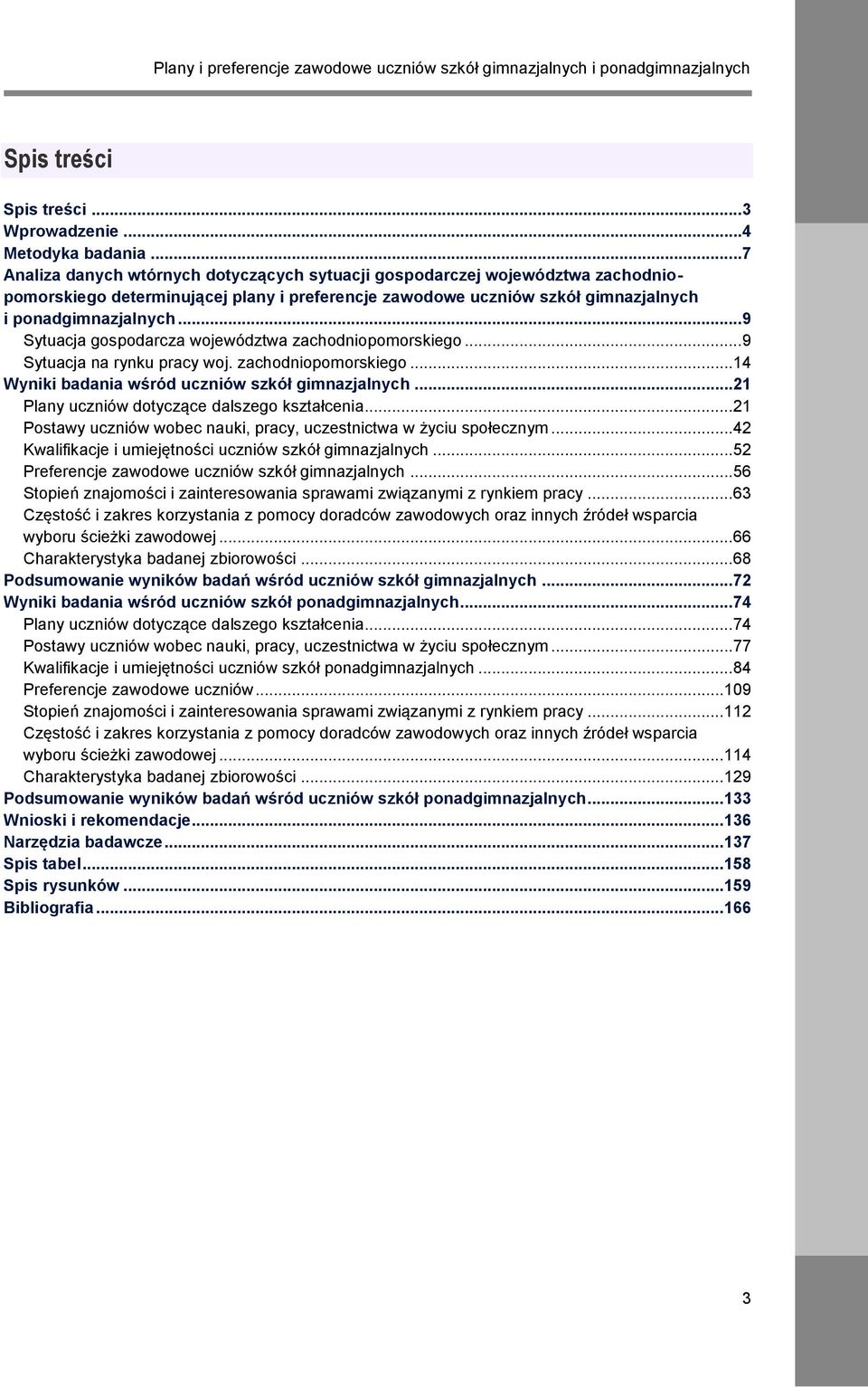 .. 9 Sytuacja gospodarcza województwa zachodniopomorskiego... 9 Sytuacja na rynku pracy woj. zachodniopomorskiego...14 Wyniki badania wśród uczniów szkół gimnazjalnych.