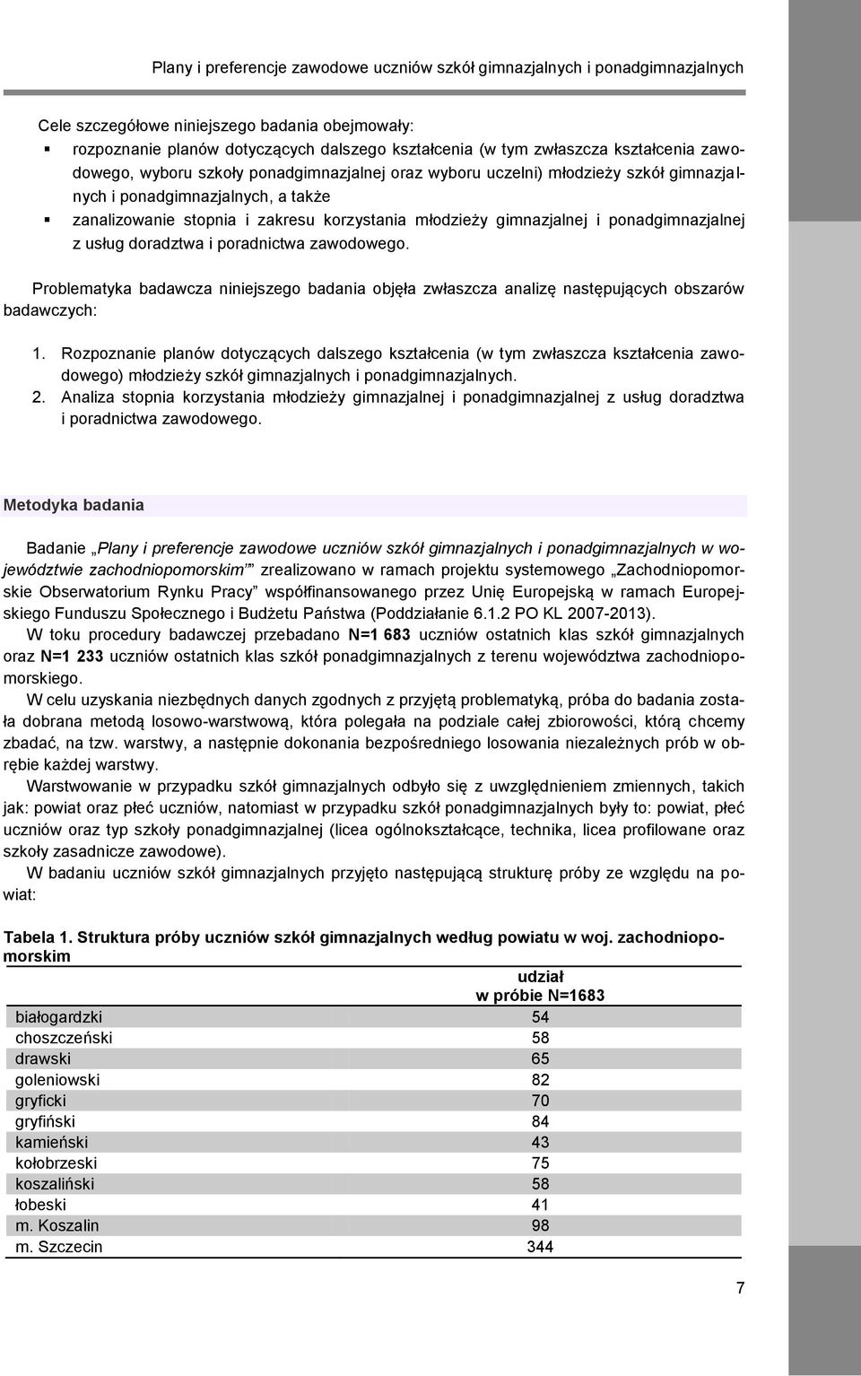 gimnazjalnej i ponadgimnazjalnej z usług doradztwa i poradnictwa zawodowego. Problematyka badawcza niniejszego badania objęła zwłaszcza analizę następujących obszarów badawczych: 1.