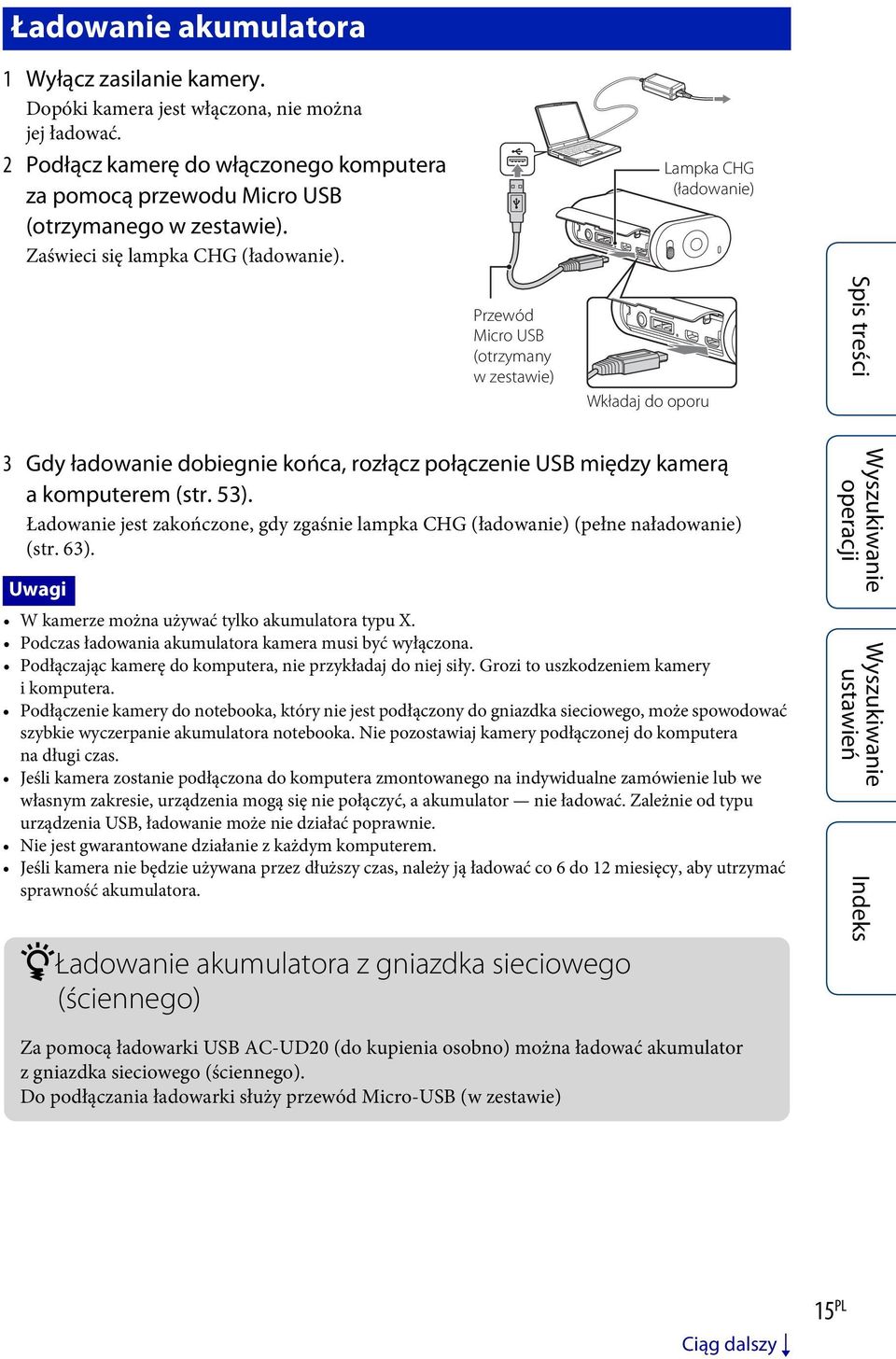 Lampka CHG (ładowanie) Przewód Micro USB (otrzymany wzestawie) Wkładaj do oporu 3 Gdy ładowanie dobiegnie końca, rozłącz połączenie USB między kamerą a komputerem (str. 53).