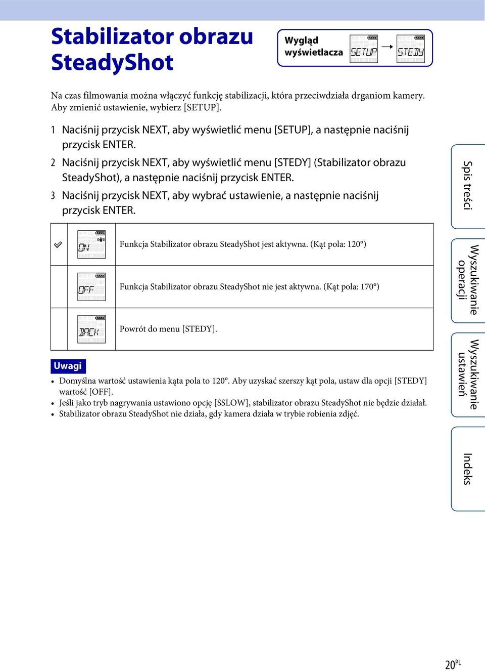 przycisk NEXT, aby wybrać ustawienie, a następnie naciśnij Funkcja Stabilizator obrazu SteadyShot jest aktywna. (Kąt pola: 120 ) Funkcja Stabilizator obrazu SteadyShot nie jest aktywna.