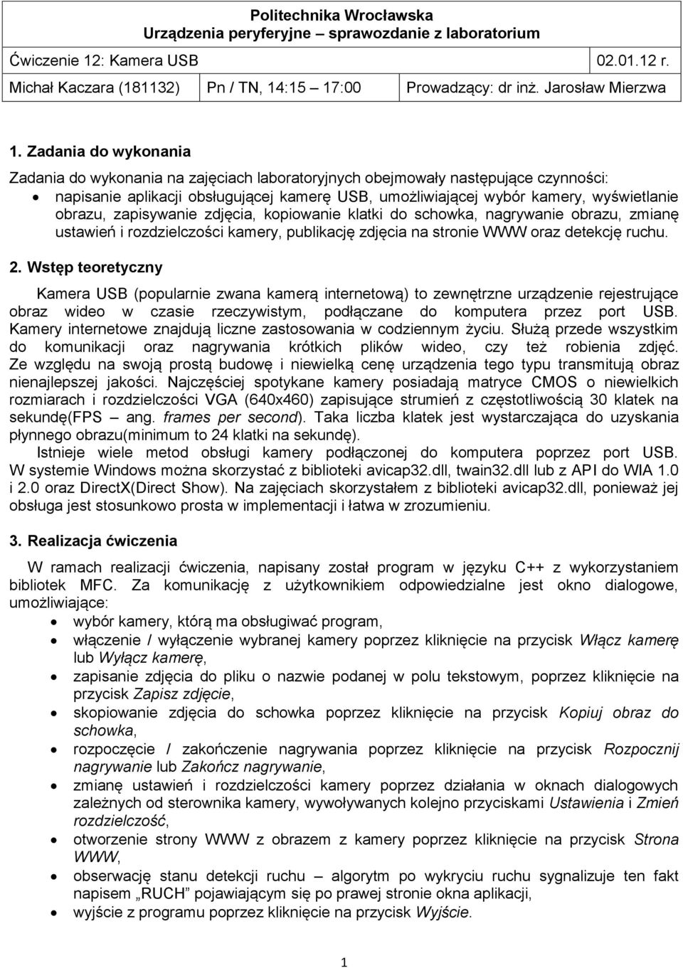 zapisywanie zdjęcia, kopiowanie klatki do schowka, nagrywanie obrazu, zmianę ustawień i rozdzielczości kamery, publikację zdjęcia na stronie WWW oraz detekcję ruchu. 2.