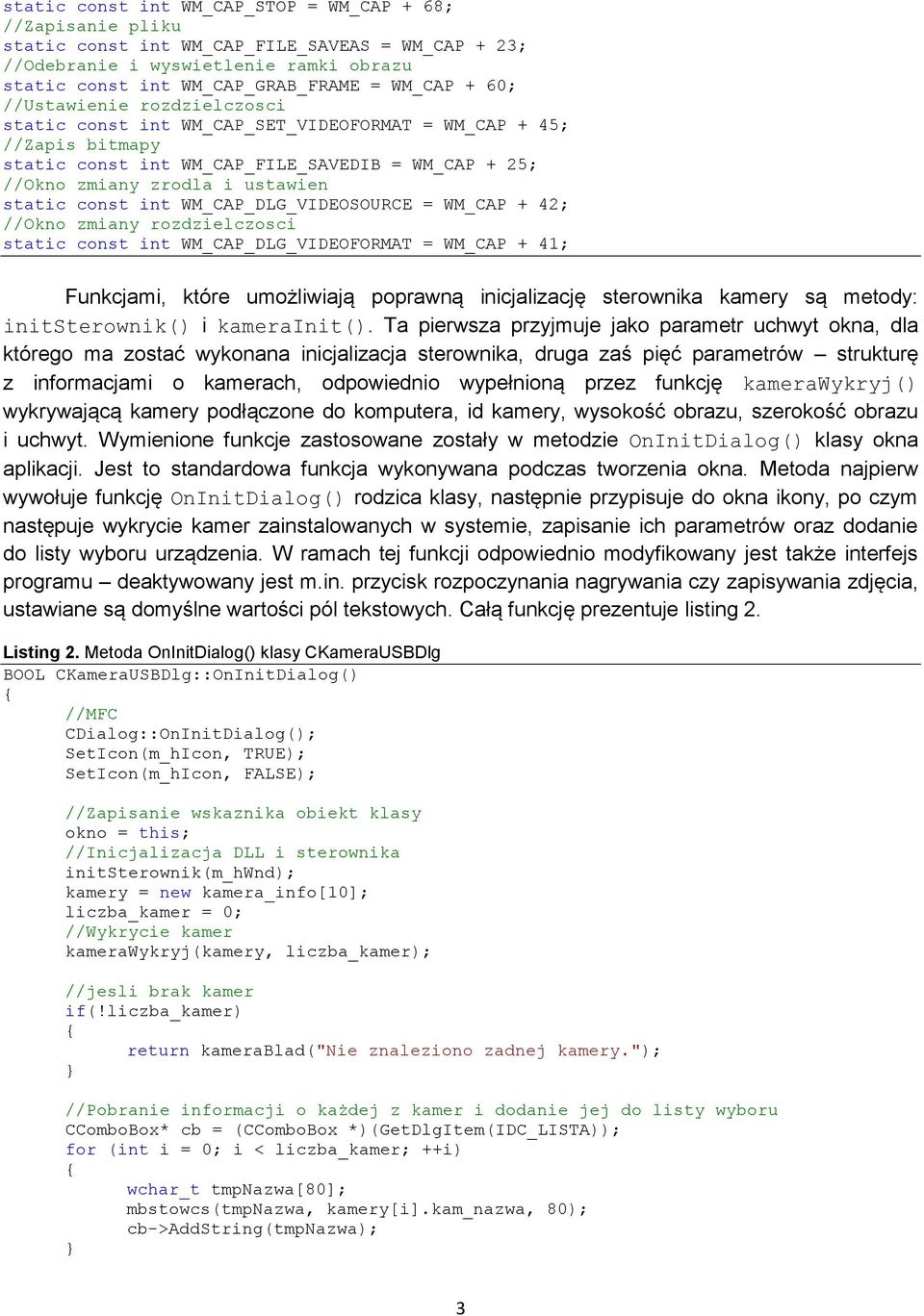int WM_CAP_DLG_VIDEOSOURCE = WM_CAP + 42; //Okno zmiany rozdzielczosci static const int WM_CAP_DLG_VIDEOFORMAT = WM_CAP + 41; Funkcjami, które umożliwiają poprawną inicjalizację sterownika kamery są