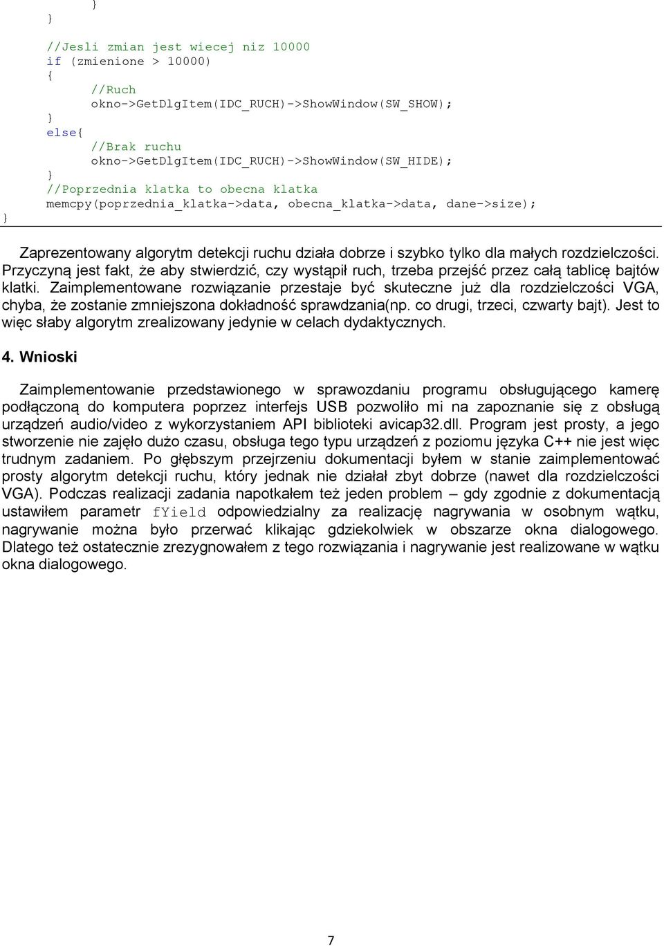 Przyczyną jest fakt, że aby stwierdzić, czy wystąpił ruch, trzeba przejść przez całą tablicę bajtów klatki.