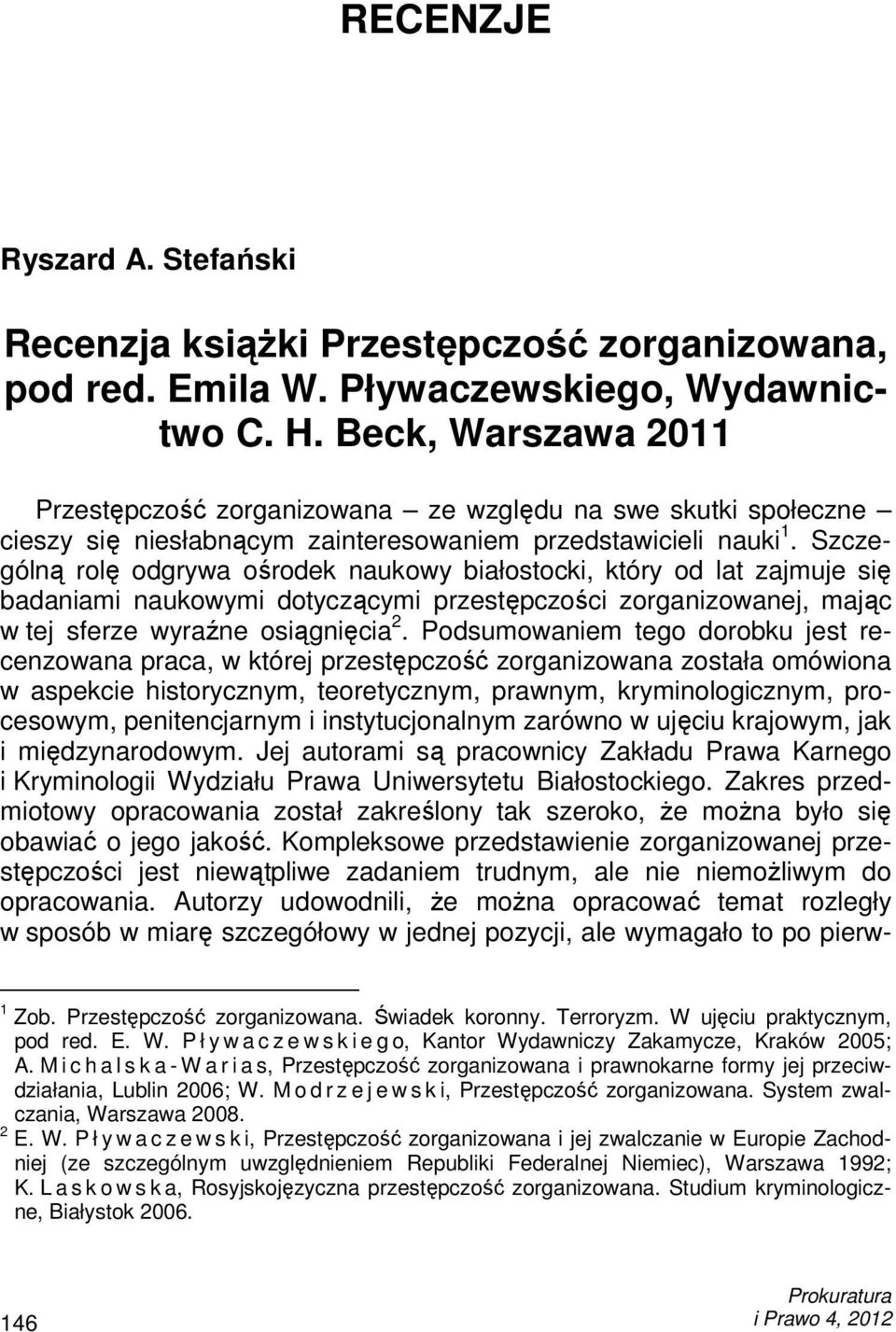 Szczególną rolę odgrywa ośrodek naukowy białostocki, który od lat zajmuje się badaniami naukowymi dotyczącymi przestępczości zorganizowanej, mając w tej sferze wyraźne osiągnięcia 2.