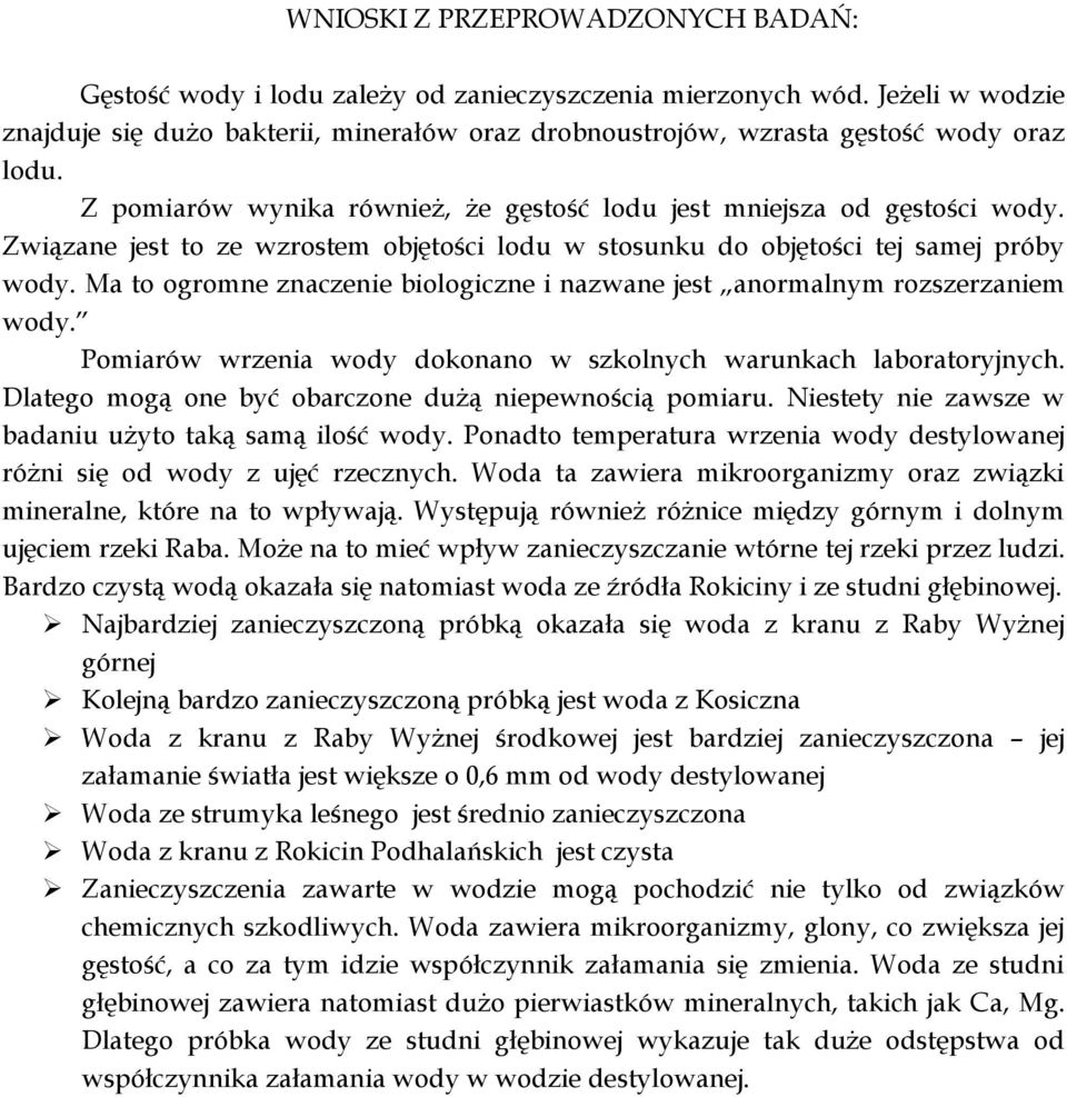 Związane jest to ze wzrostem objętości lodu w stosunku do objętości tej samej próby wody. Ma to ogromne znaczenie biologiczne i nazwane jest anormalnym rozszerzaniem wody.