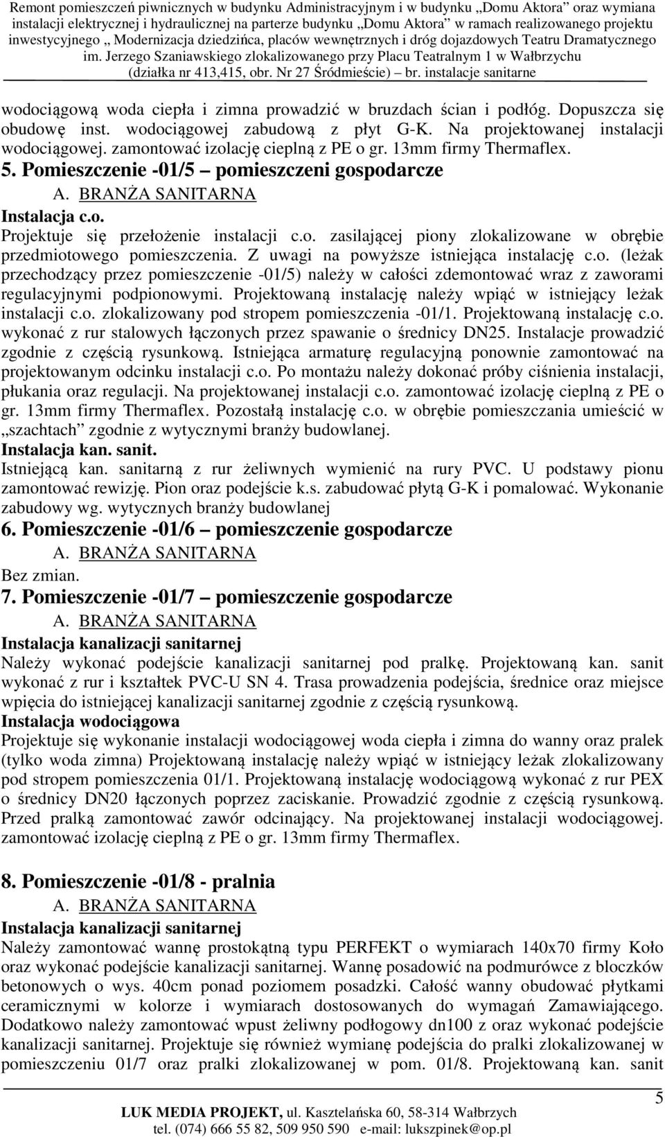 Z uwagi na powyższe istniejąca instalację c.o. (leżak przechodzący przez pomieszczenie -01/5) należy w całości zdemontować wraz z zaworami regulacyjnymi podpionowymi.