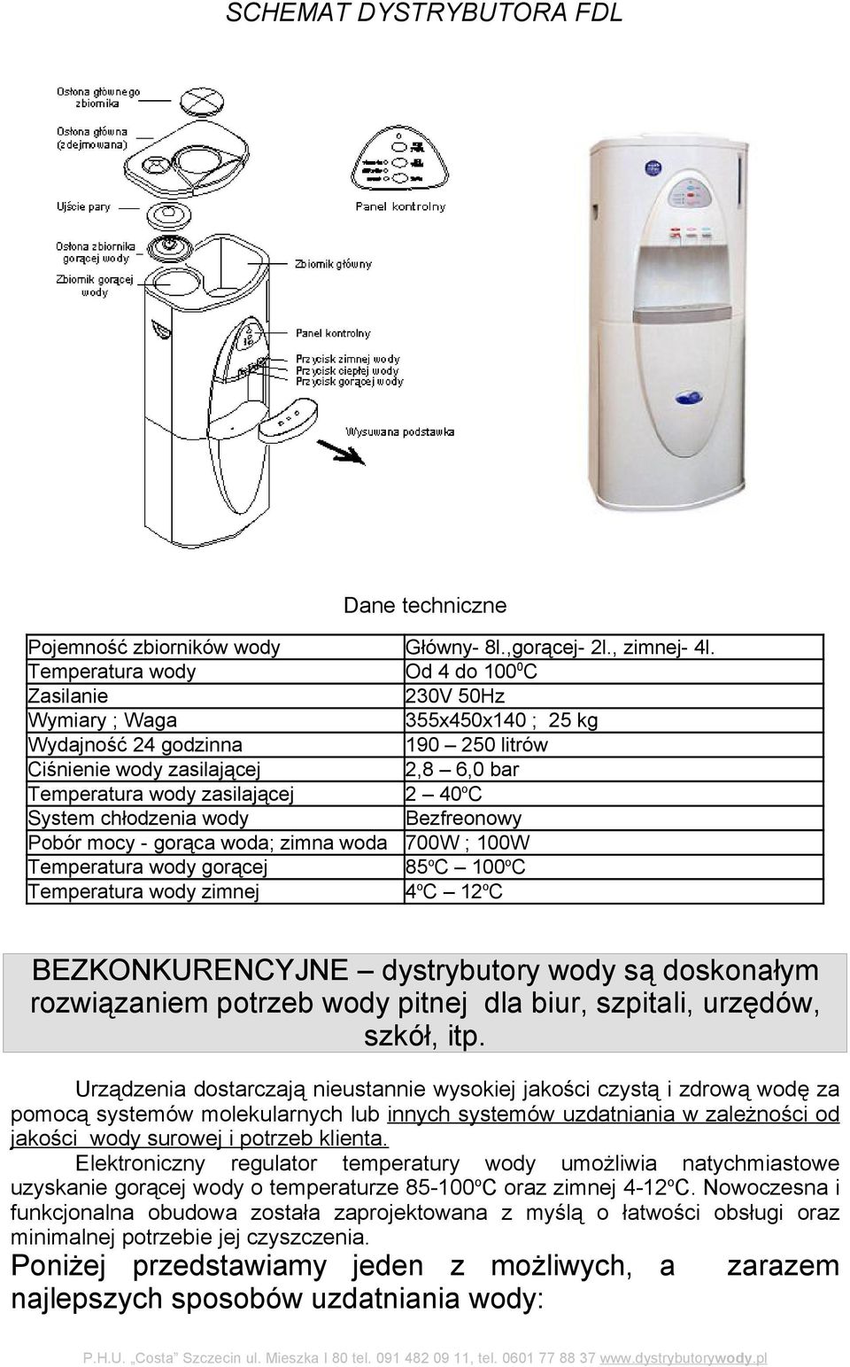 C System chłodzenia wody Bezfreonowy Pobór mocy - gorąca woda; zimna woda 700W ; 100W Temperatura wody gorącej 85 o C 100 o C Temperatura wody zimnej 4 o C 12 o C BEZKONKURENCYJNE dystrybutory wody